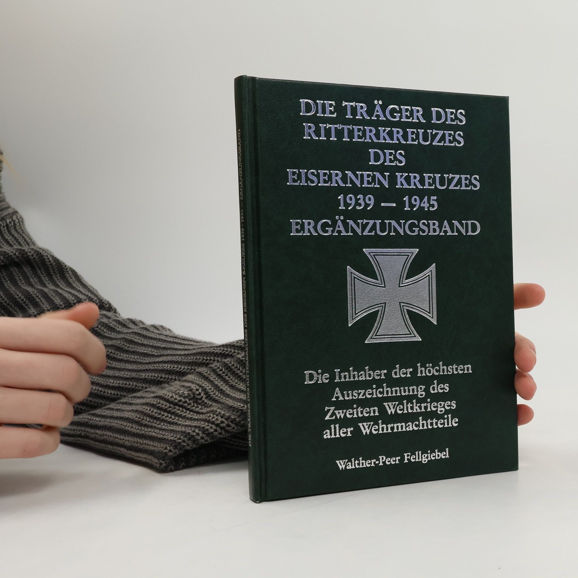 Walther Peer Fellgiebel Die Träger des Ritterkreuzes des Eisernen Kreuzes 1939 – 1945