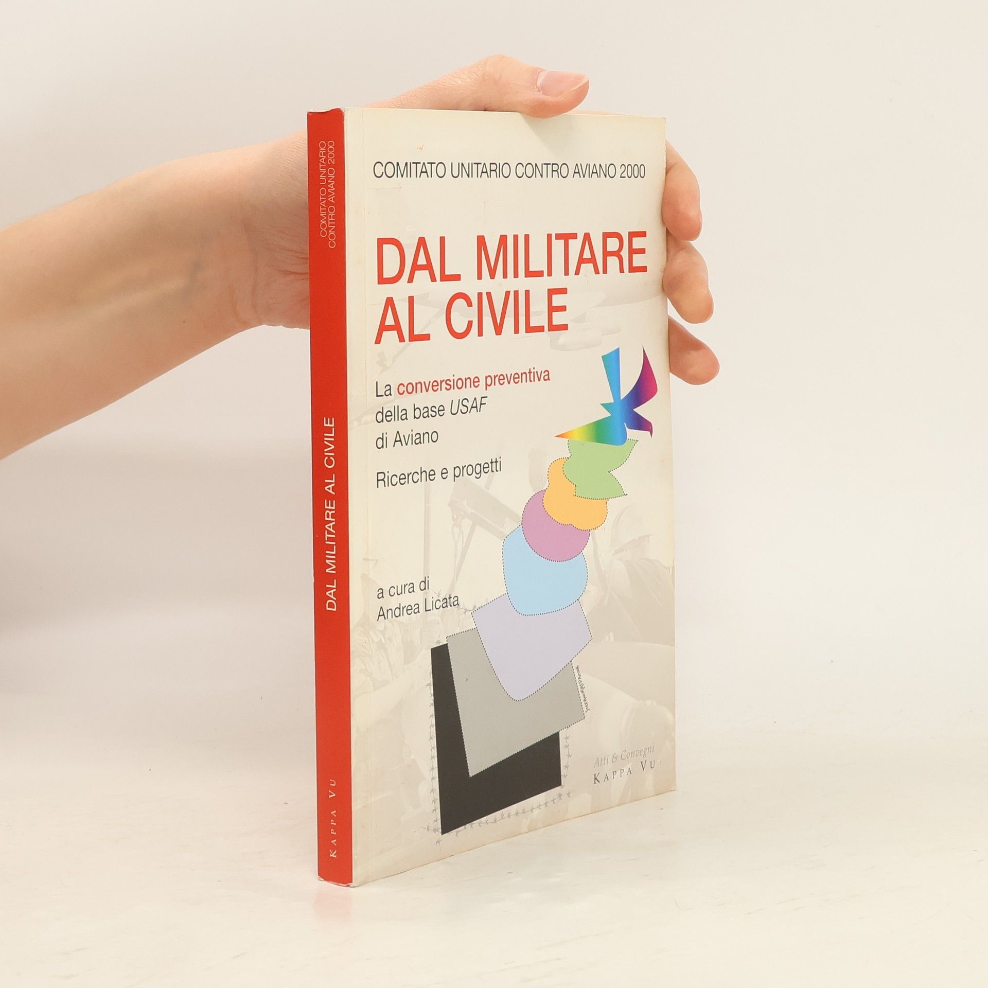 Andrea Licata Atti e convegni: Dal militare al civile. La conversione preventiva della base USAF di Aviano. Ricerche e progetti