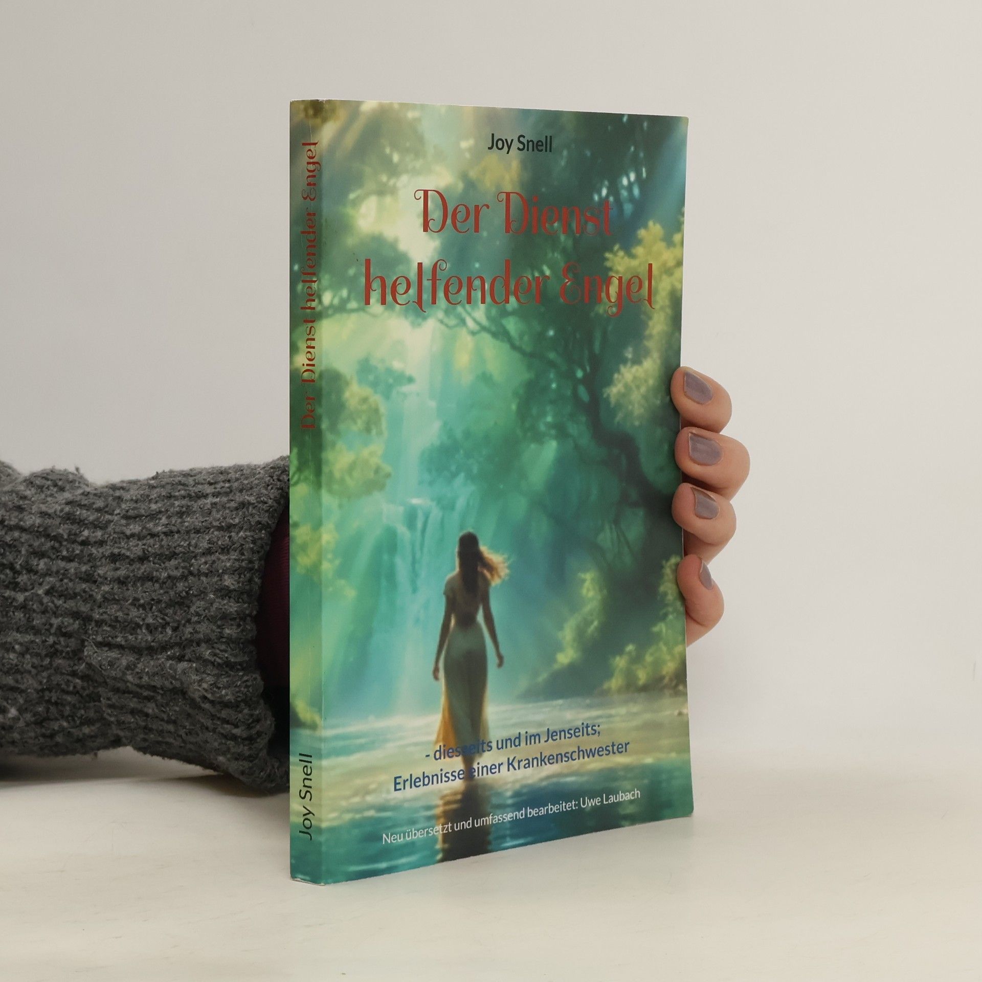 Joy Snell Der Dienst helfender Engel. - diesseits und im Jenseits; Erlebnisse einer Krankenschwester * Neu übersetzt und umfassend bearbeitet