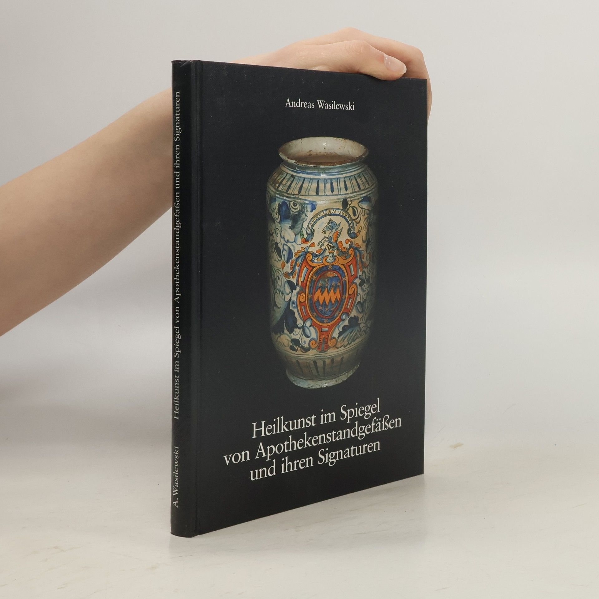 Andreas Wasilewski Heilkunst im Spiegel von Apothekenstandgefäßen und ihren Signaturen