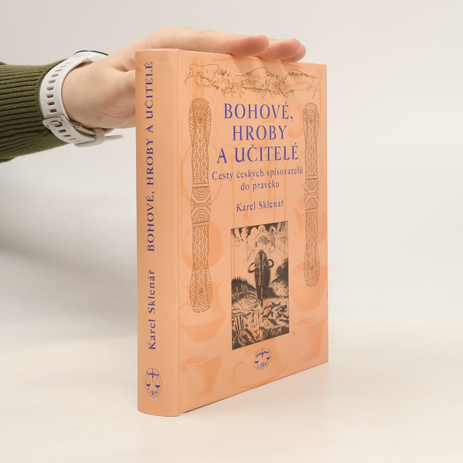 Karel Sklenář Bohové, hroby a učitelé : Cesty českých spisovatelů do pravěku