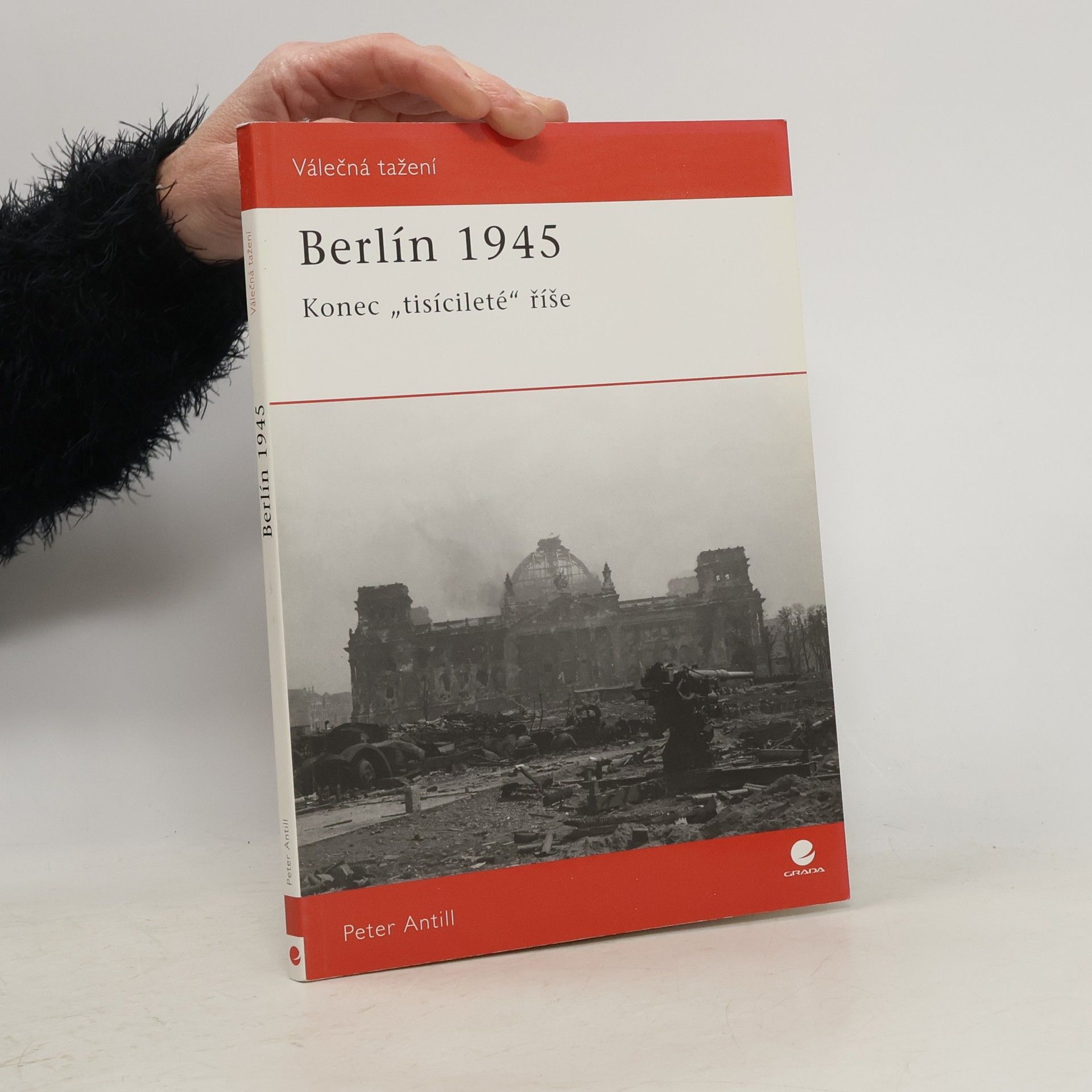 Peter D. Antill Berlín 1945 : konec "tisícileté" říše