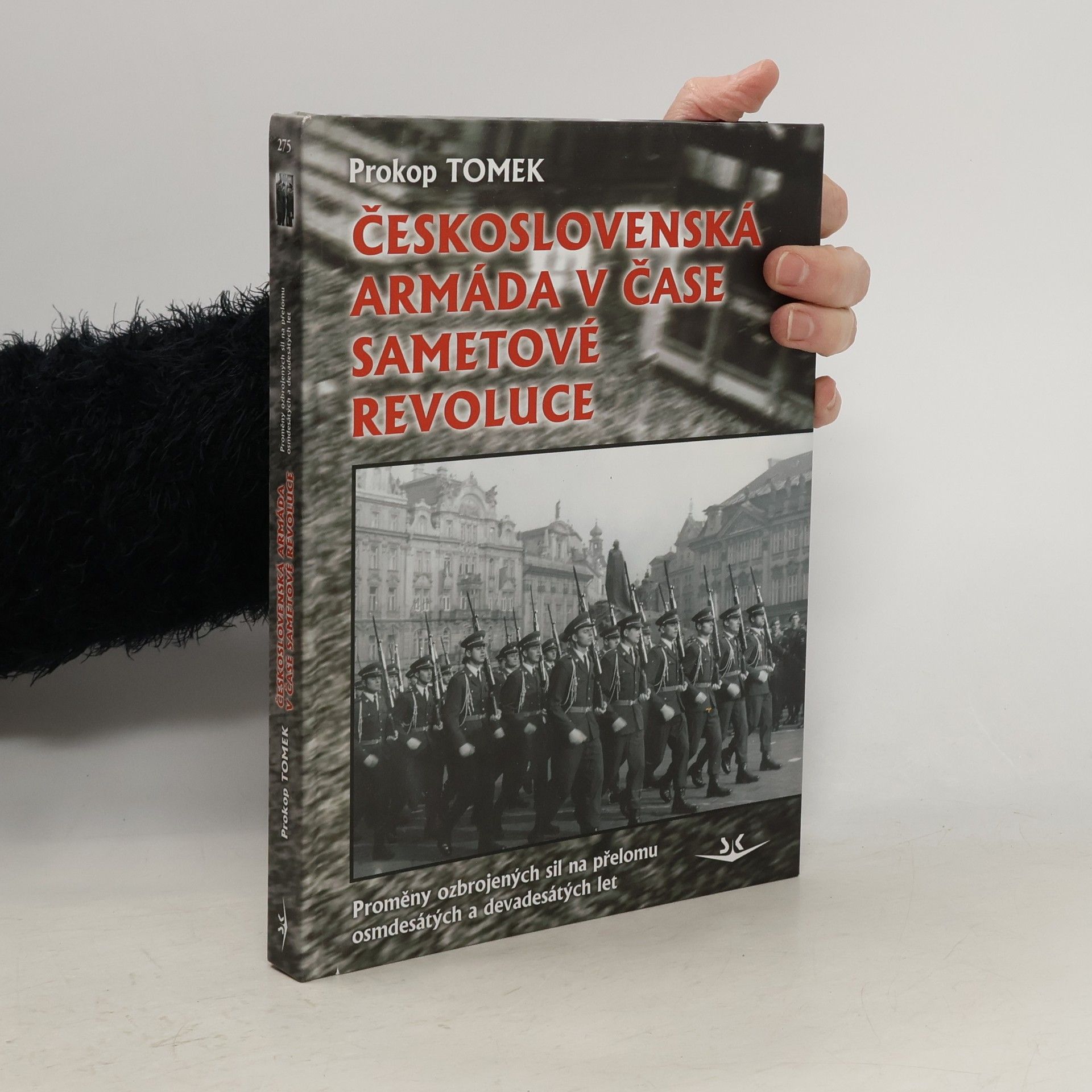 Prokop Tomek Československá armáda v čase Sametové revoluce. Proměny ozbrojených sil na přelomu osmdesátých a devadesátých let
