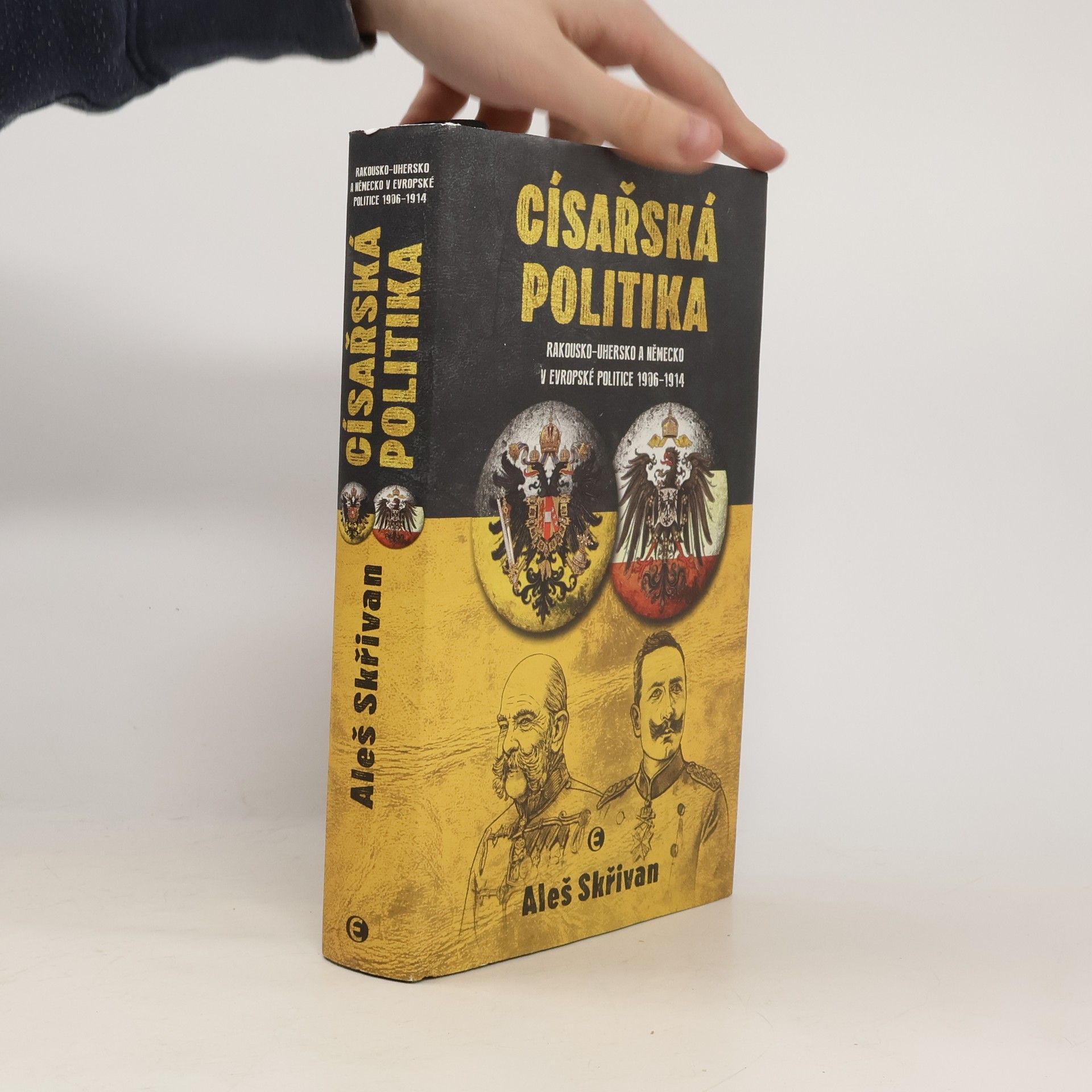 Aleš Skřivan Císařská politika. Rakousko-Uhersko a Německo v evropské politice 1906-1914