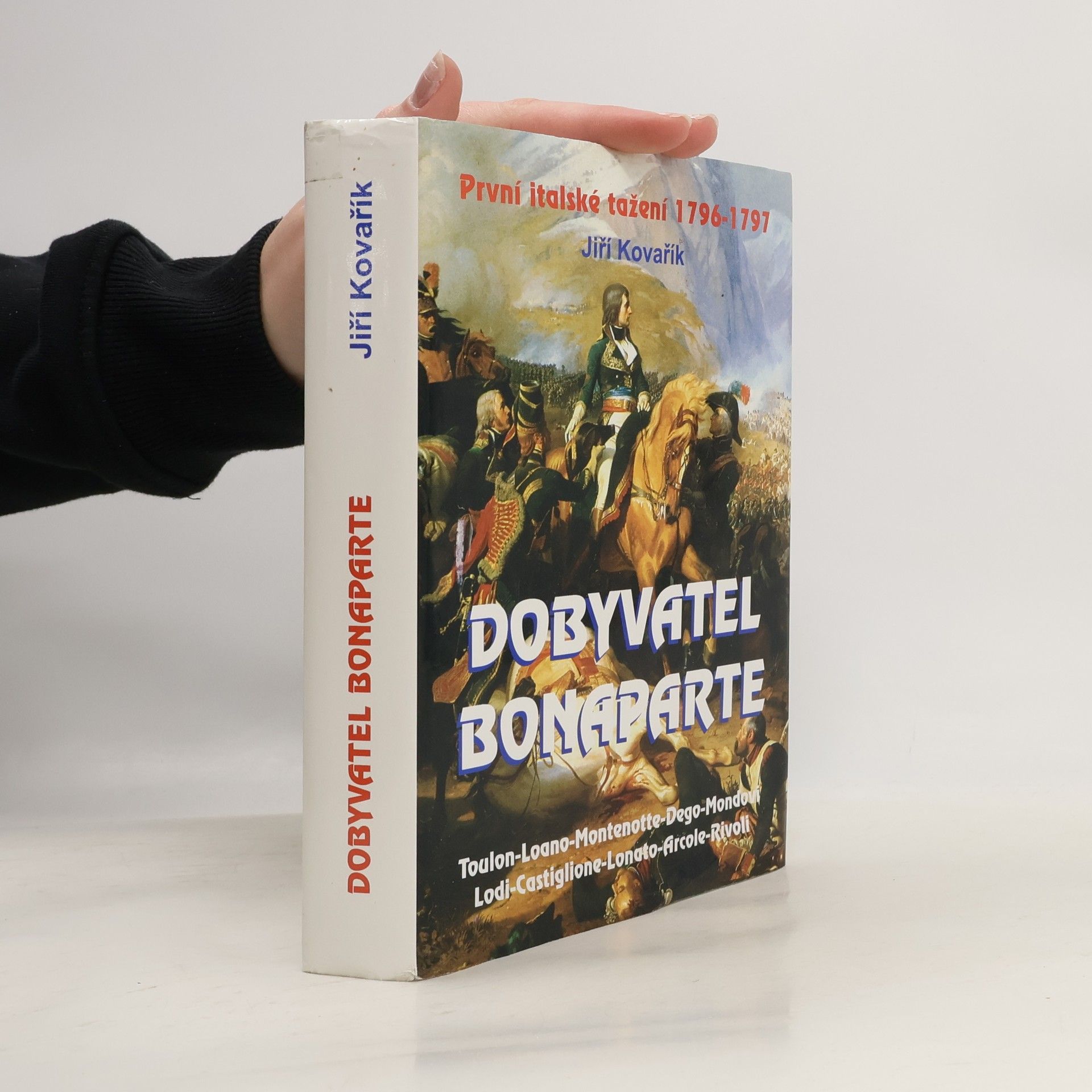 Jiří Kovařík Dobyvatel Bonaparte: První italské tažení 1796-1797