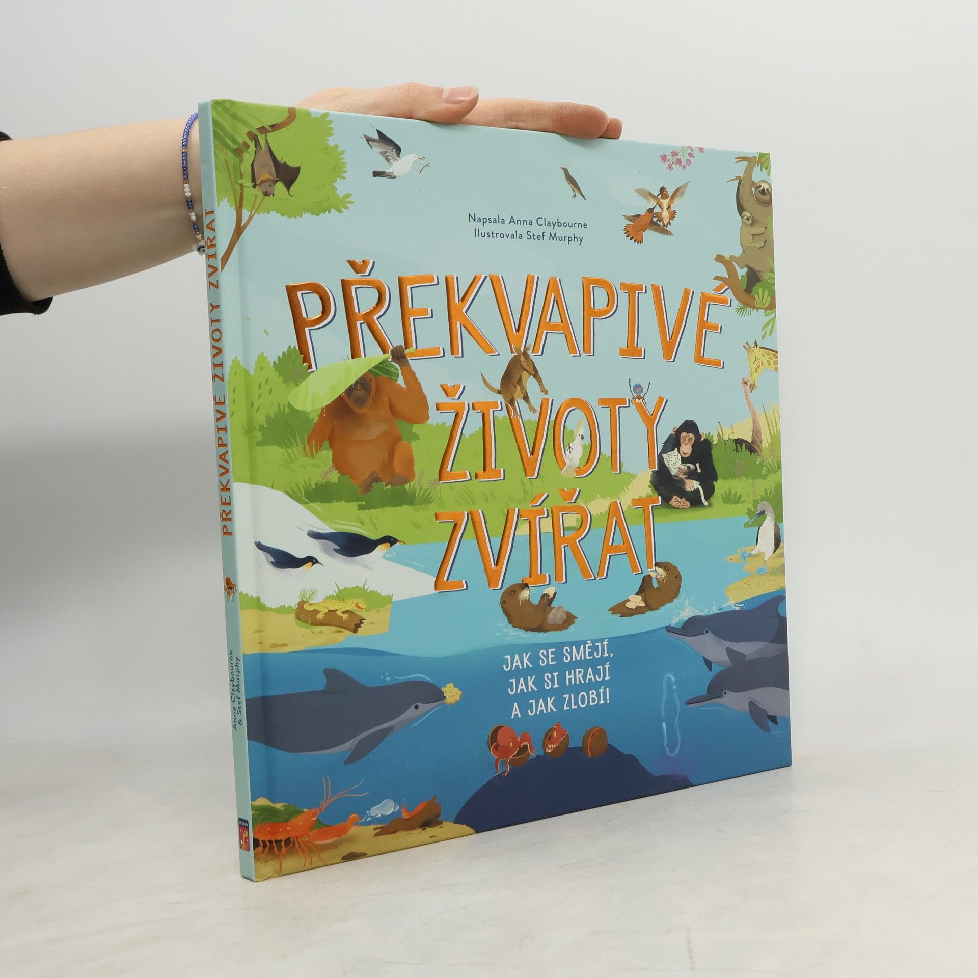 Anna Claybourne Překvapivé životy zvířat : jak se smějí, jak si hrají a jak zlobí!