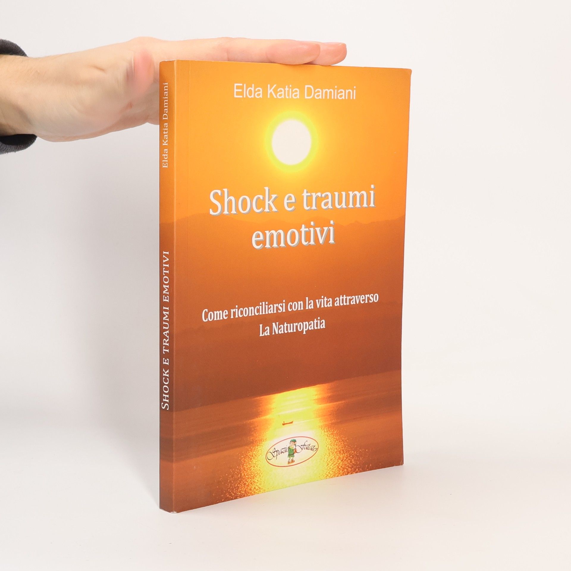 Elda Katia Damiani Shock e traumi emotivi. Come riconciliarsi con la vita attraverso la naturopatia