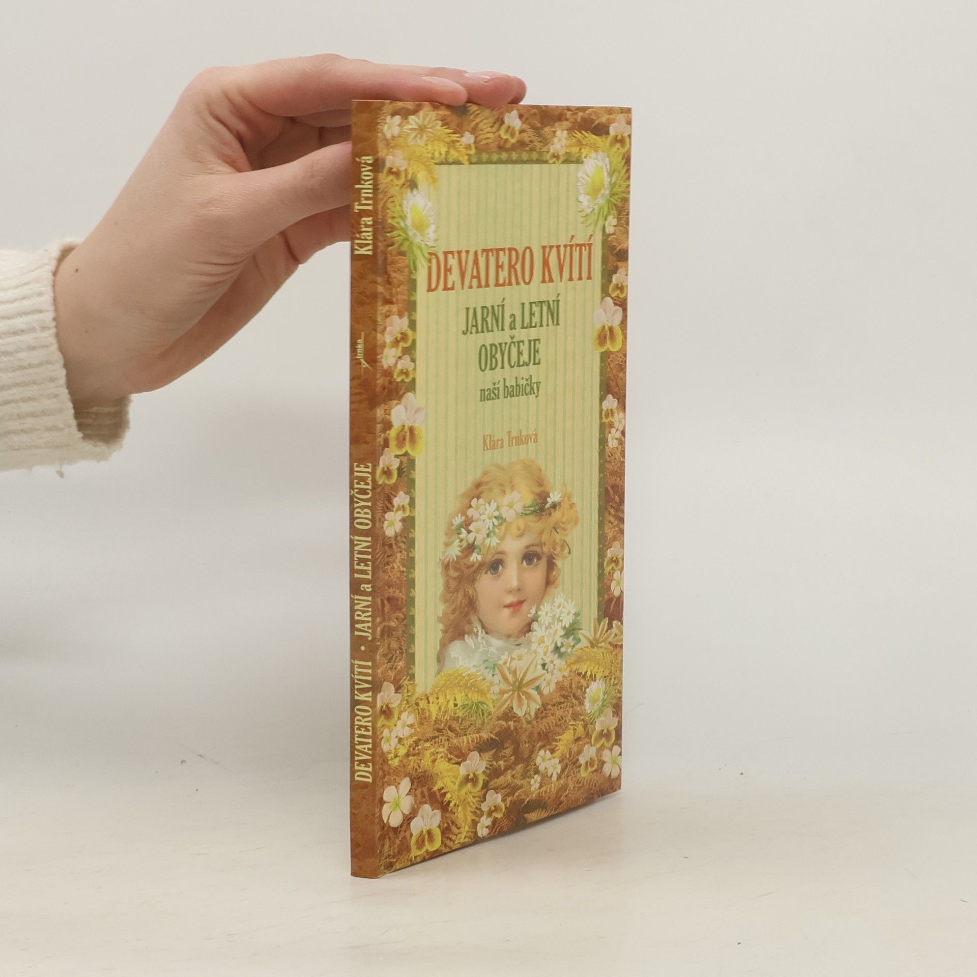 Klára Trnková Devatero kvítí : jarní a letní obyčeje naší babičky