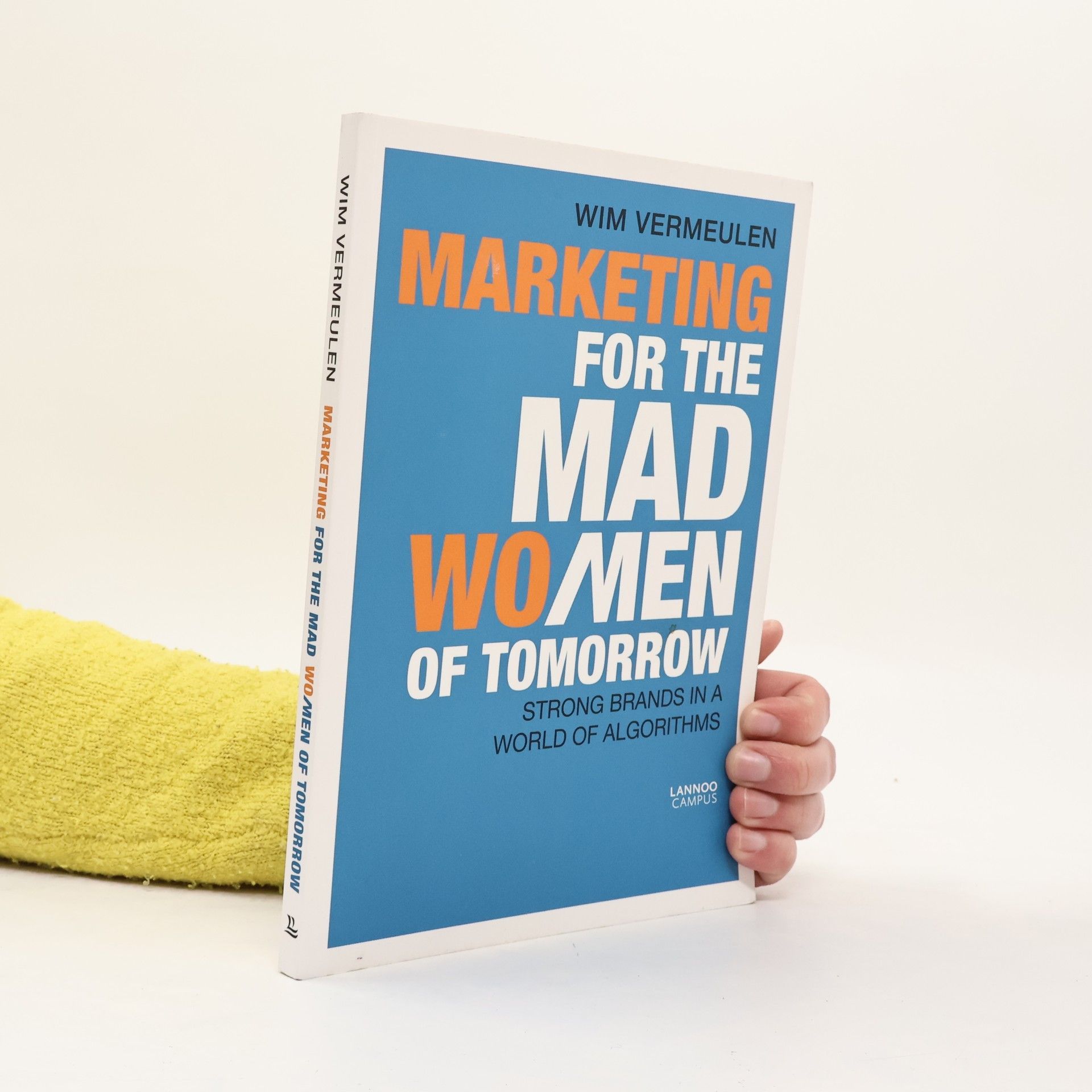 Wim. Marketing voor de mad men van morgen Translation of Vermeulen Marketing for the mad wo/men of tomorrow : strong brands in a world of algorithms