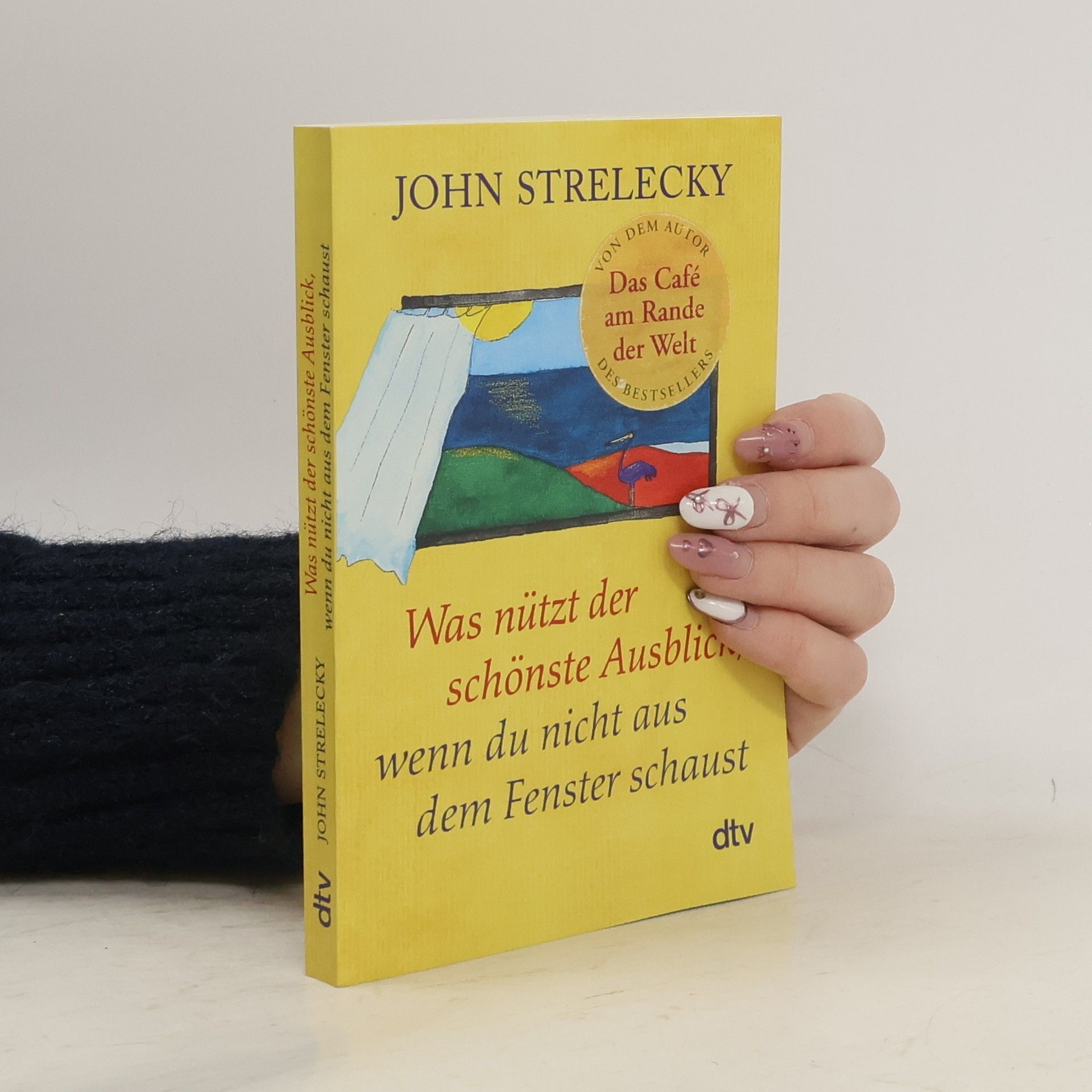 John Strelecky Was nützt der schönste Ausblick, wenn du nicht aus dem Fenster schaust