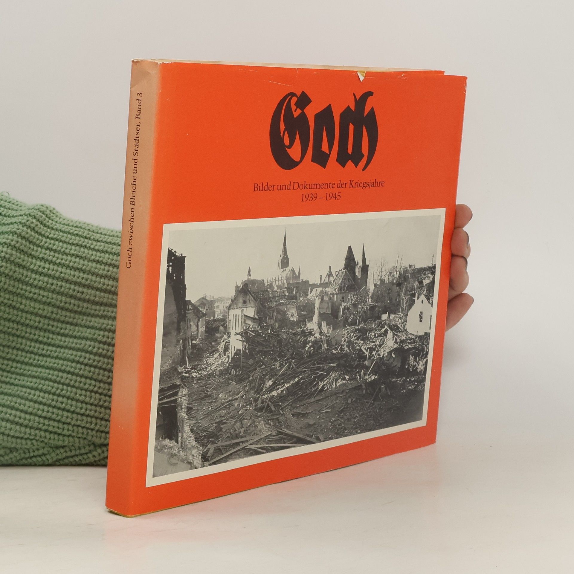 Autorenkollektiv Goch. Bilder und Dokumente der Kriegsjahre 1939-1945