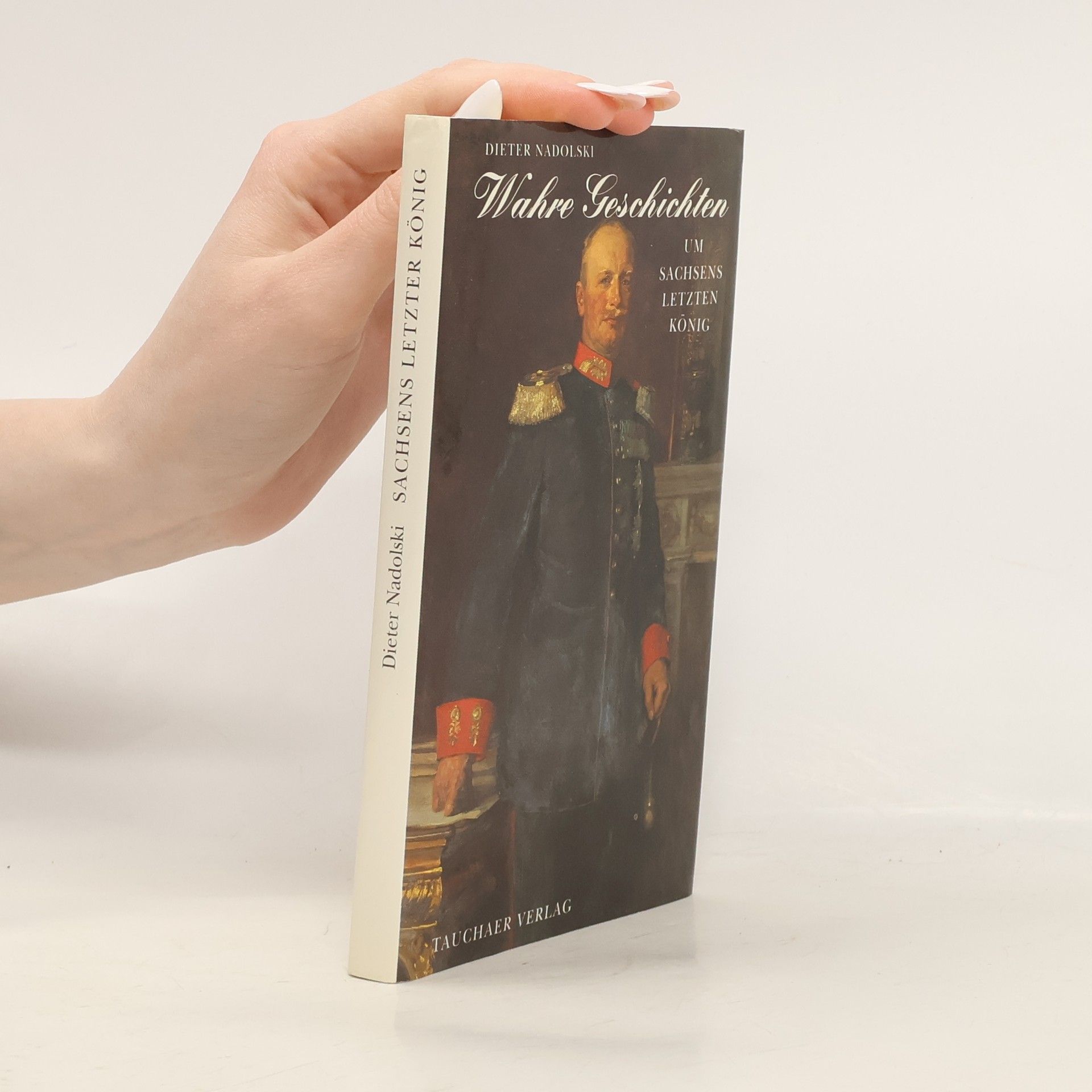 Dieter Nadolski Wahre Geschichten um Sachsens letzten König