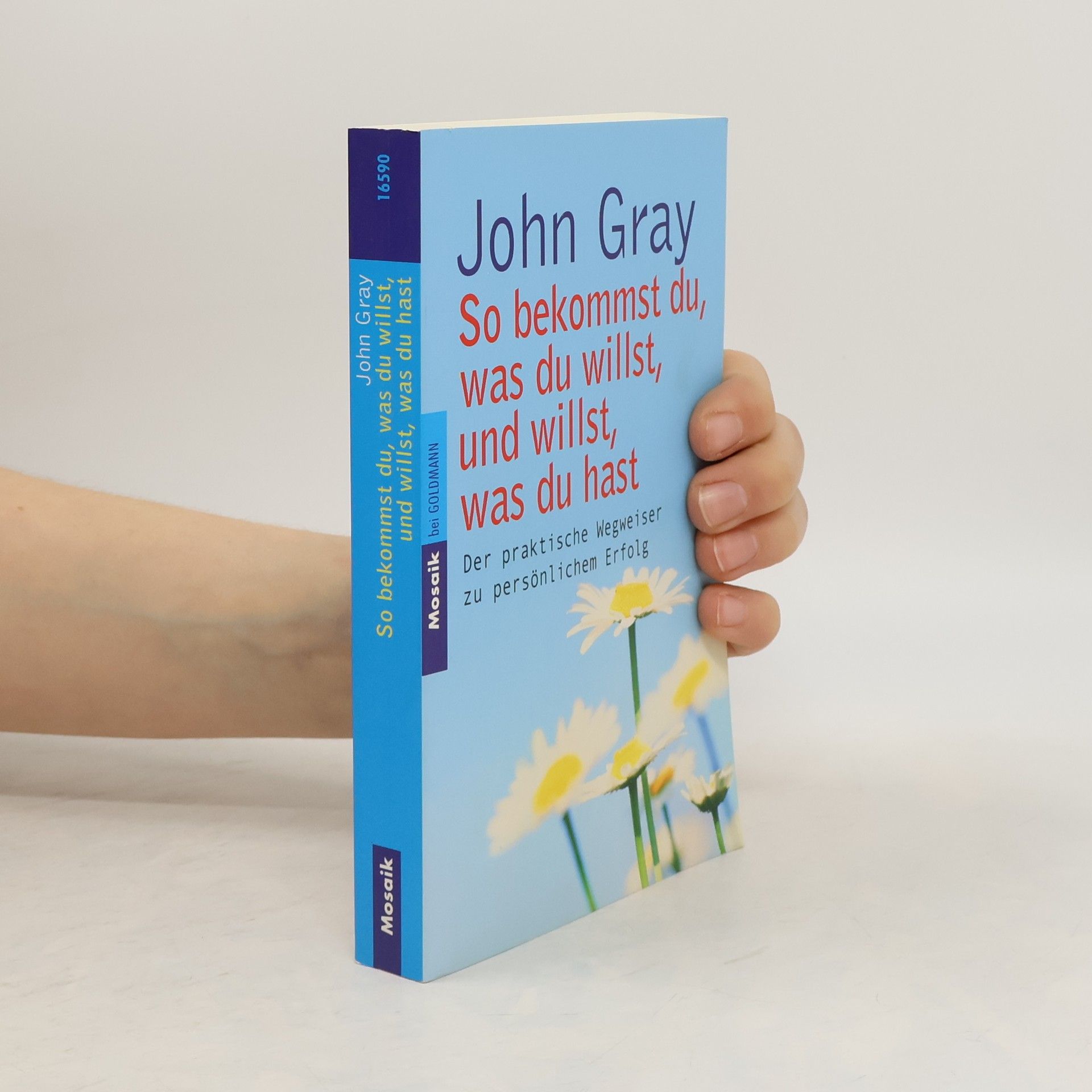 John Gray So bekommst du, was du willst, und willst, was du hast