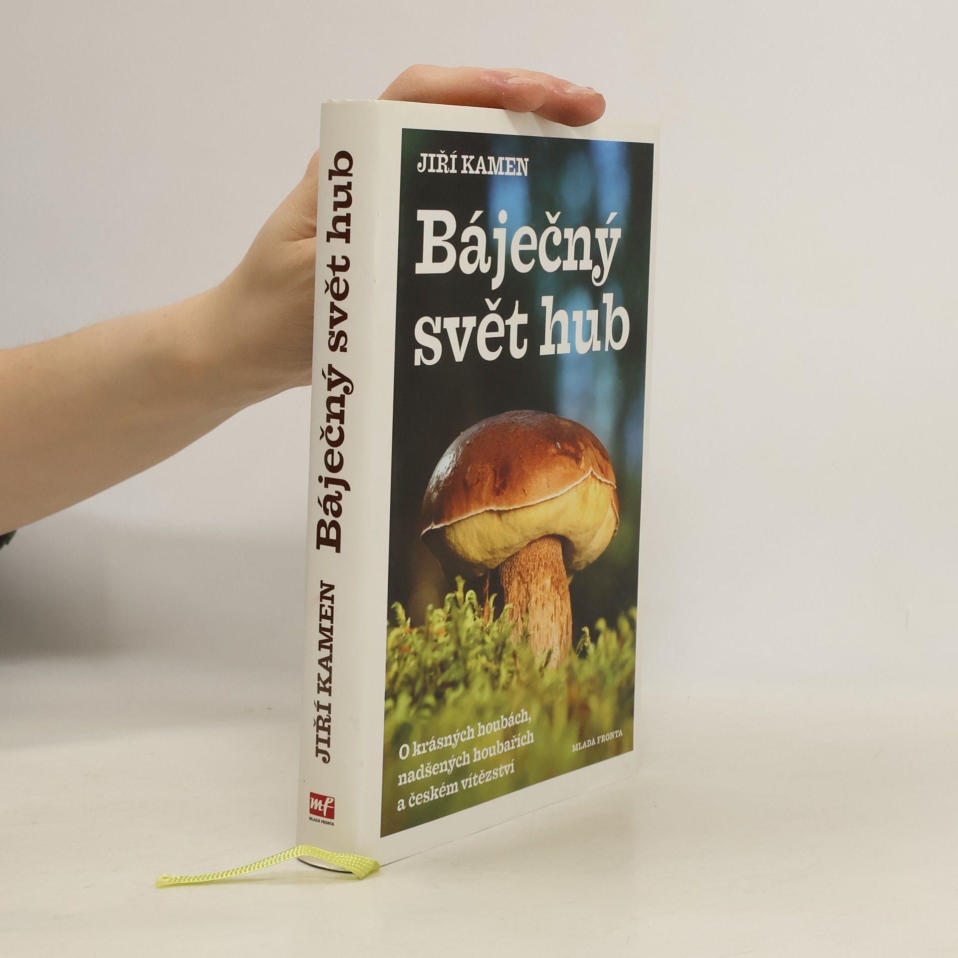 Jiří Kamen Báječný svět hub: O krásných houbách, nadšených houbařích a českém vítězství