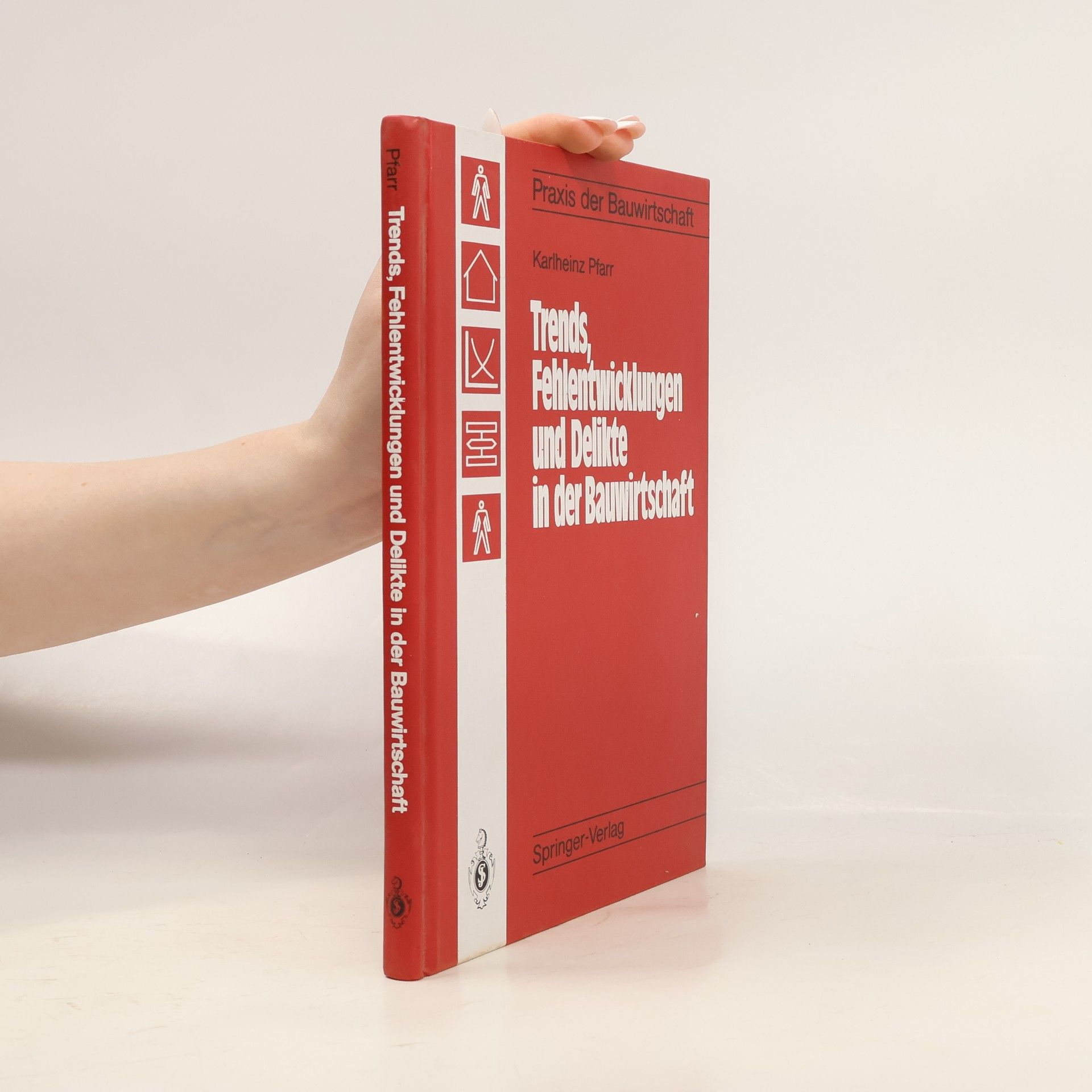 Karlheinz Pfarr Praxis der Bauwirtschaft: Trends, Fehlentwicklungen und Delikte in der Bauwirtschaft