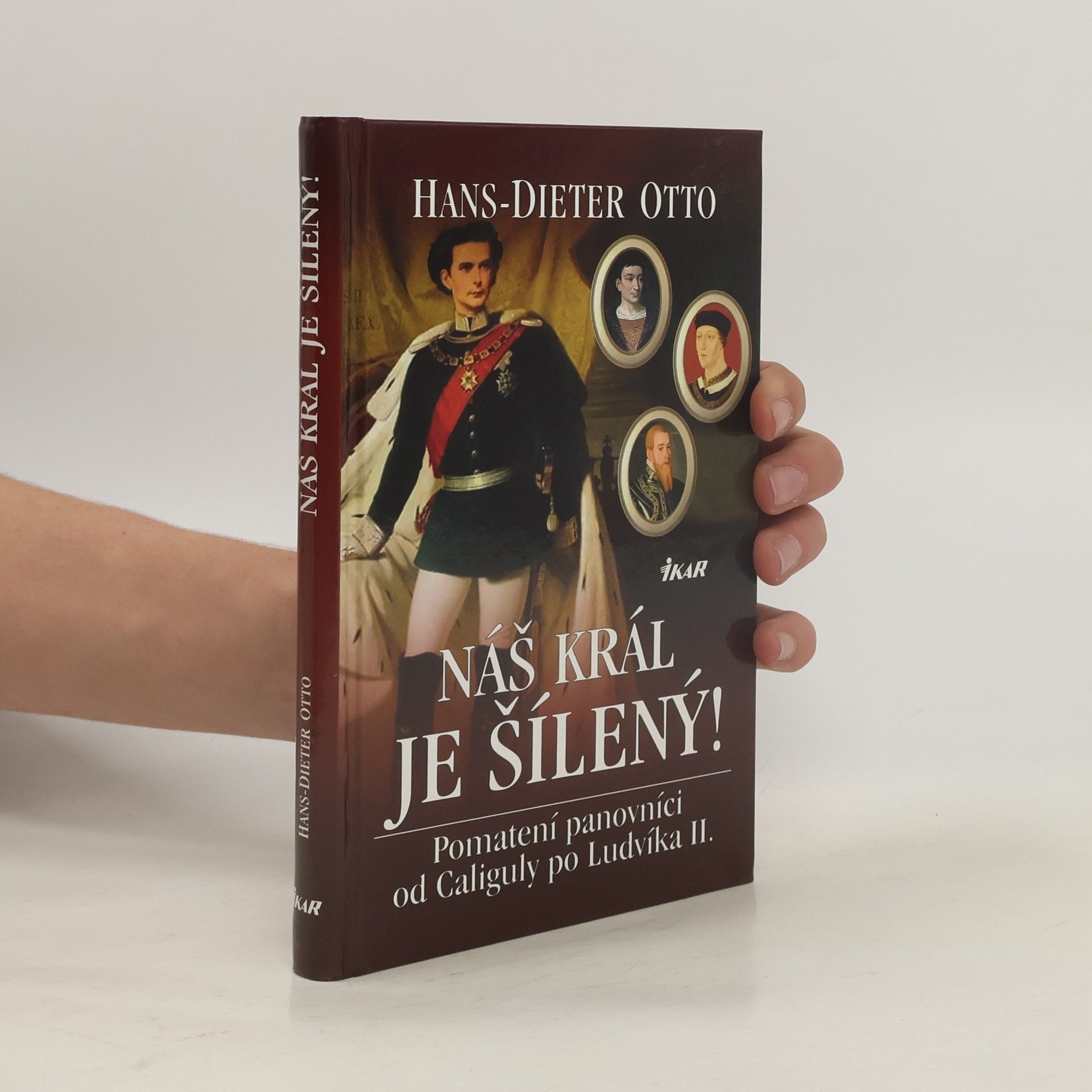 Náš král je šílený! : pomatení panovníci od Caliguly po Ludvíka II.