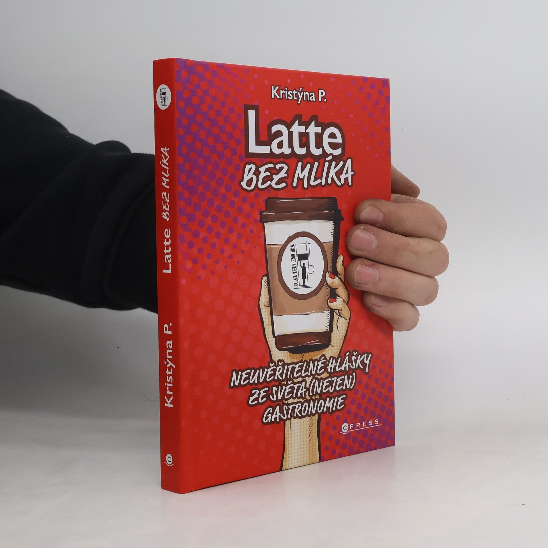 Kristýna P Latte bez mlíka : neuvěřitelné hlášky ze světa (nejen) gastronomie