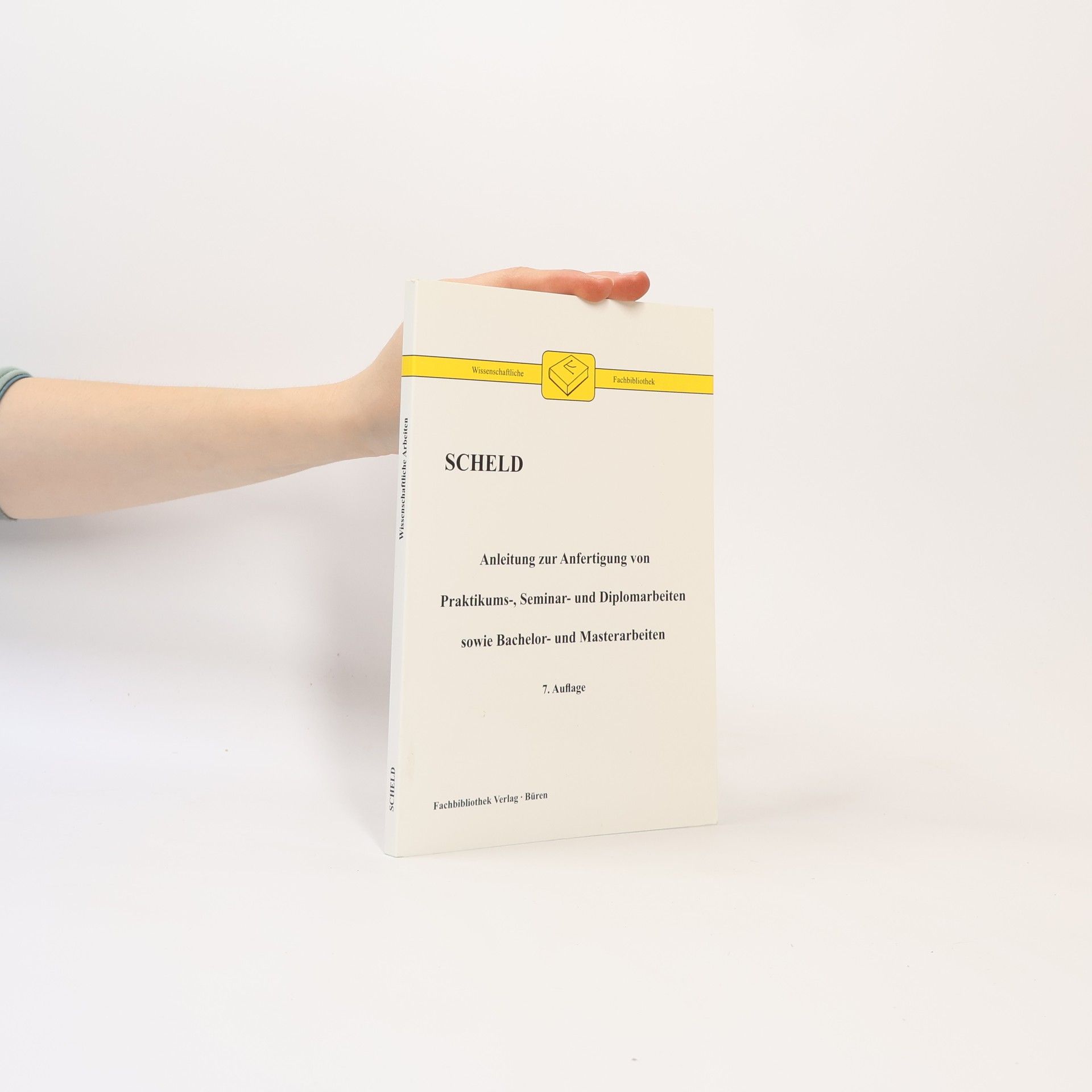 Anleitung zur Anfertigung von Praktikums-, Seminar- und Diplomarbeiten sowie Bachelor- und Masterarbeiten - 7. Auflage