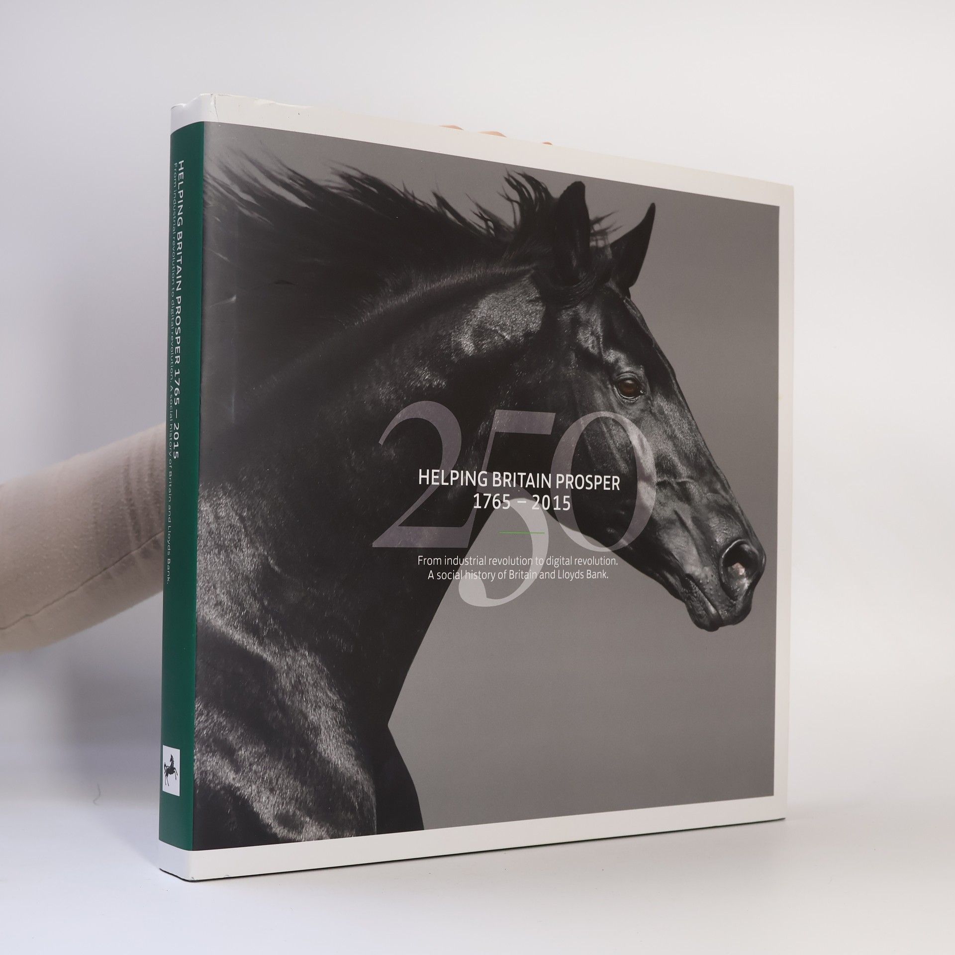 Lloyds Banking Group Helping Britain Prosper 1765-2015 (250). From Industrial Revolution to Digital Revolution. A Social History of Britain and Lloyds Bank