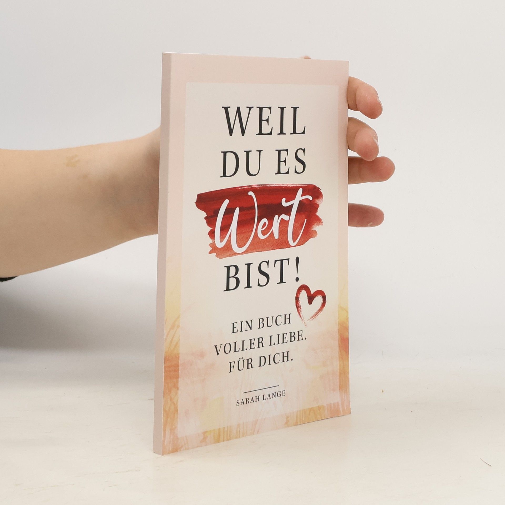 Lange Sarah Weil du es wert bist! Ein Buch voller Liebe. Für dich.