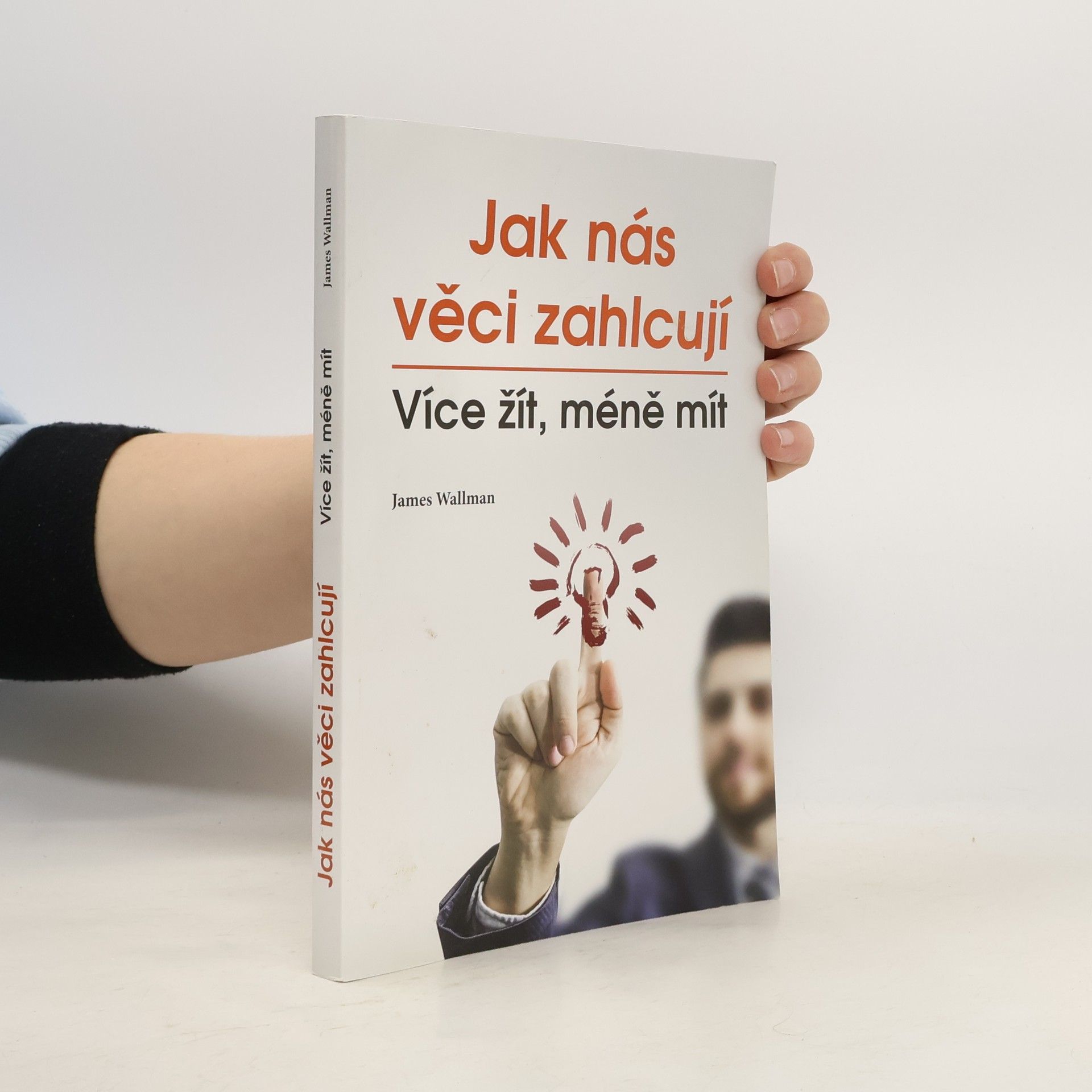 James Wallman Jak nás věci zahlcují : více žít, méně mít