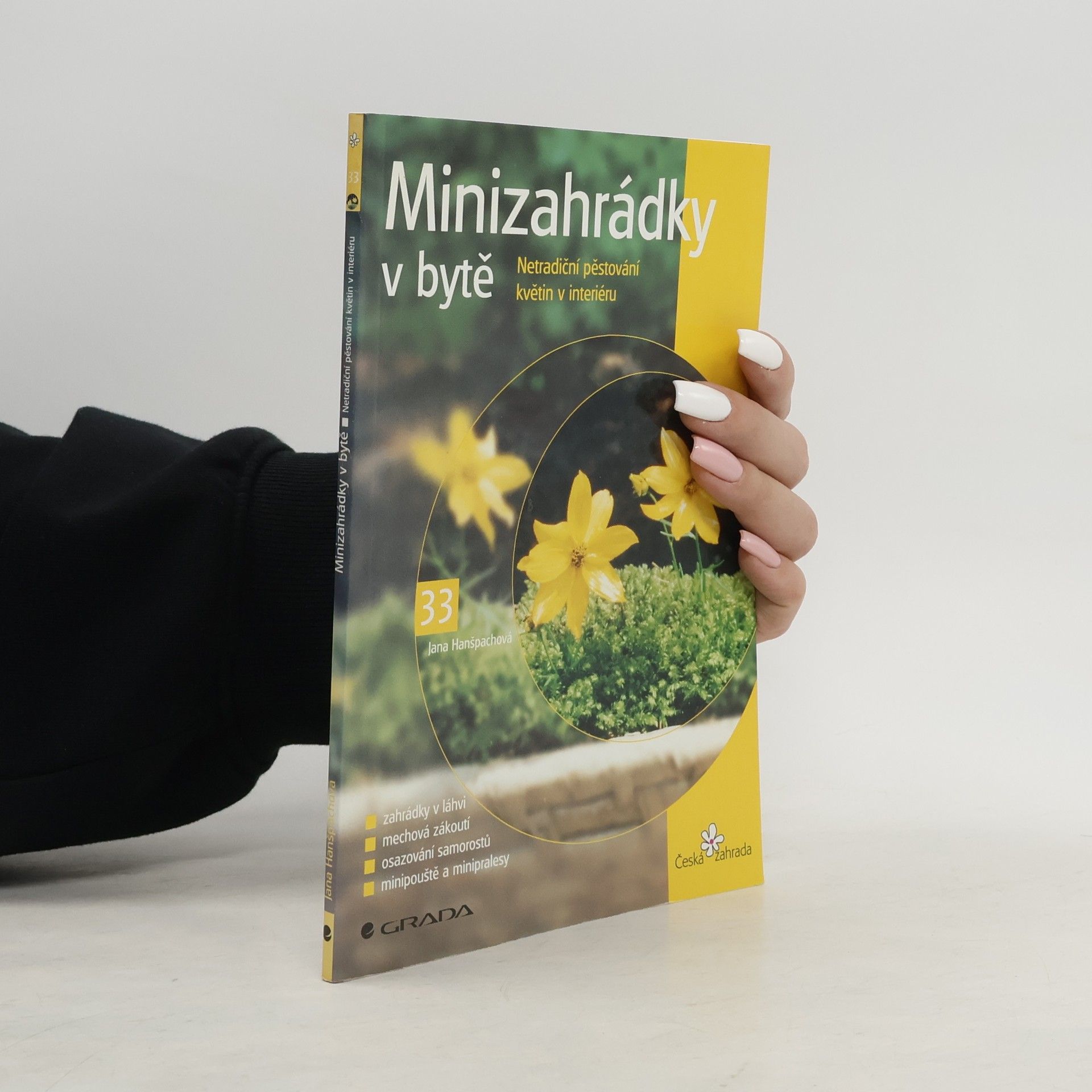 Jana Hanšpachová Minizahrádky v bytě : netradiční pěstování květin v interiéru