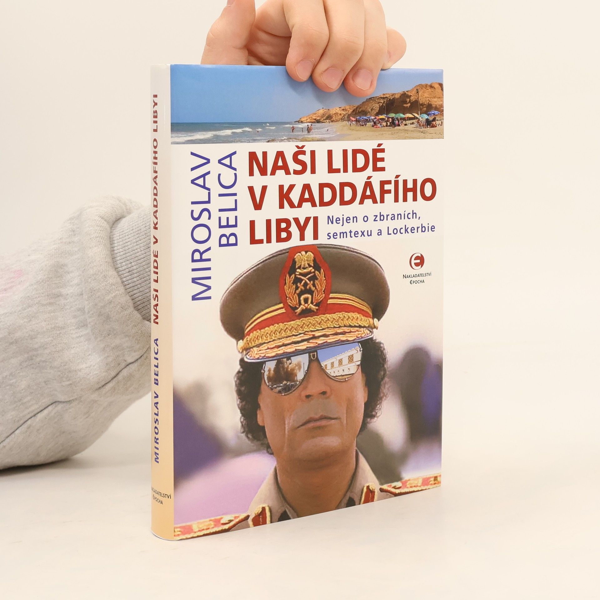 Miroslav Belica Naši lidé v Kaddáfího Libyi : nejen o zbraních, semtexu a Lockerbie