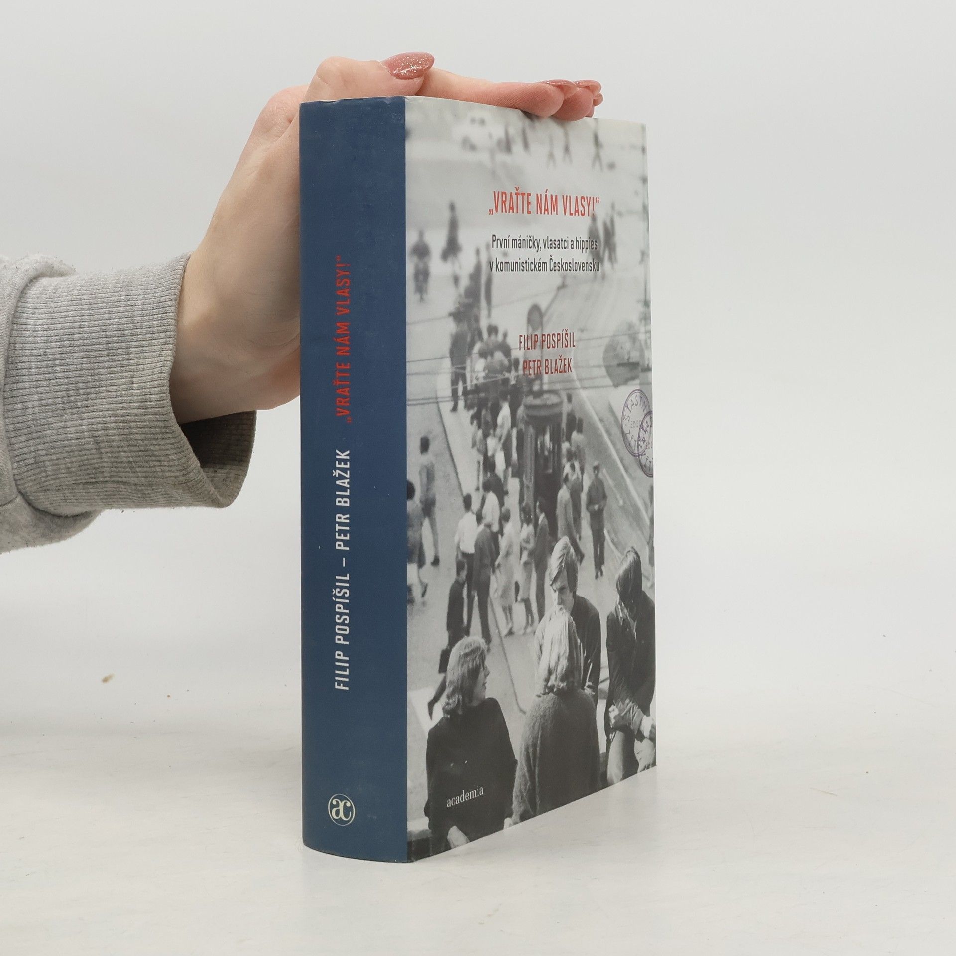 Filip Pospíšil "Vraťte nám vlasy!". První máničky, vlasatci a hippies v komunistickém Československu