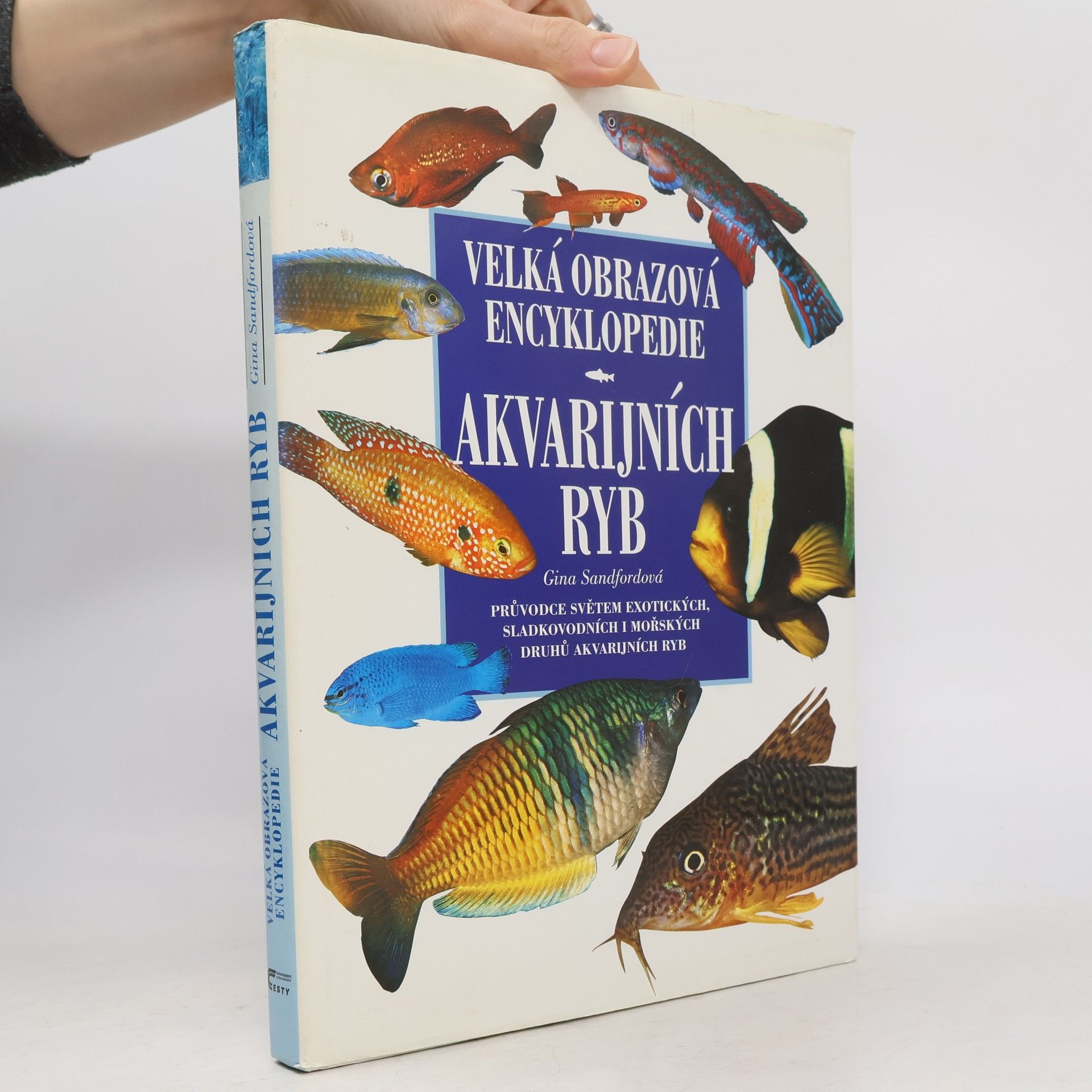 Gina Sandford Velká obrazová encyklopedie akvarijních ryb: Obsáhlý přehled exotických sladkovodních a mořských druhů