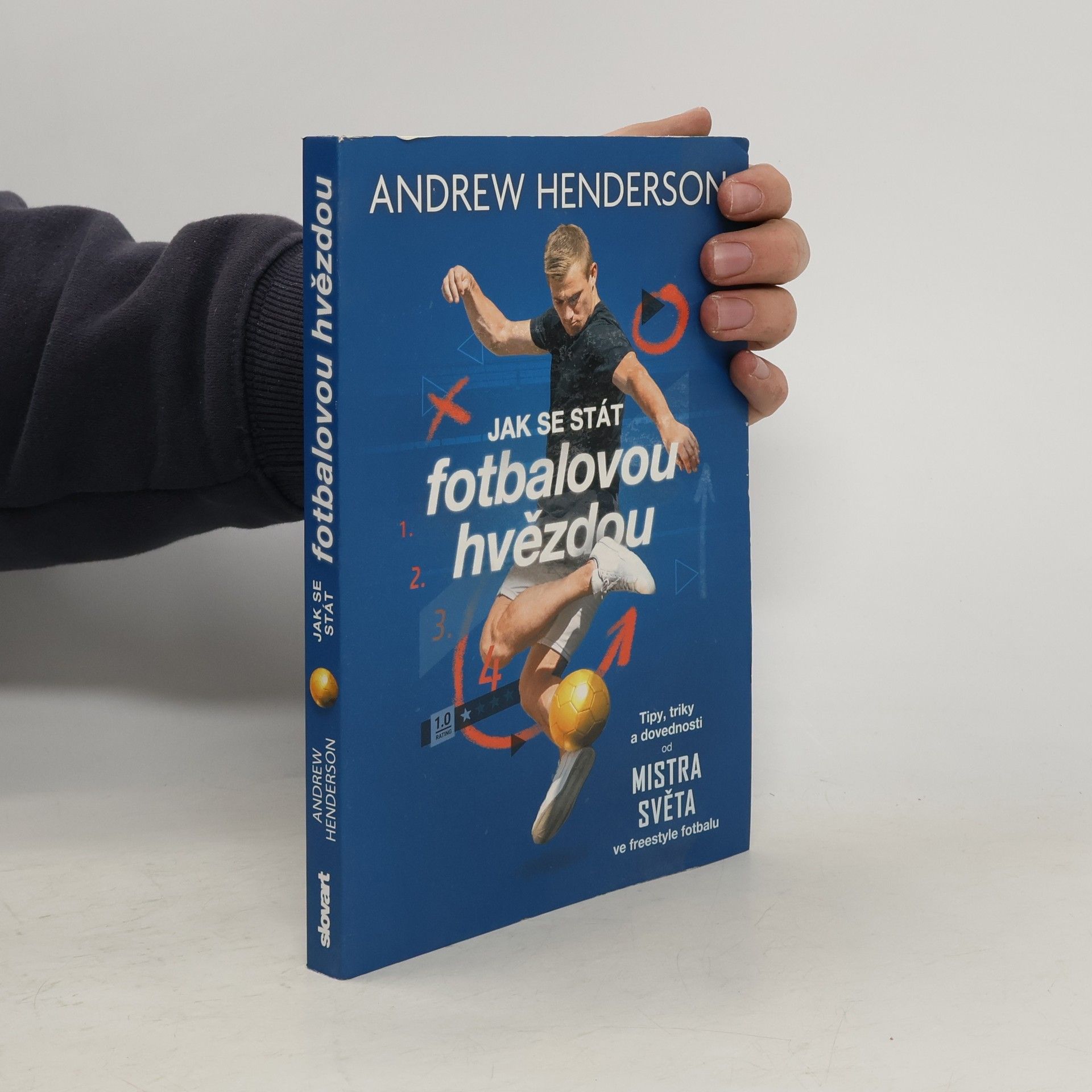 J. A. Henderson Jak se stát fotbalovou hvězdou - Tipy, triky a dovednosti od mistra světa ve freestyle fotbalu
