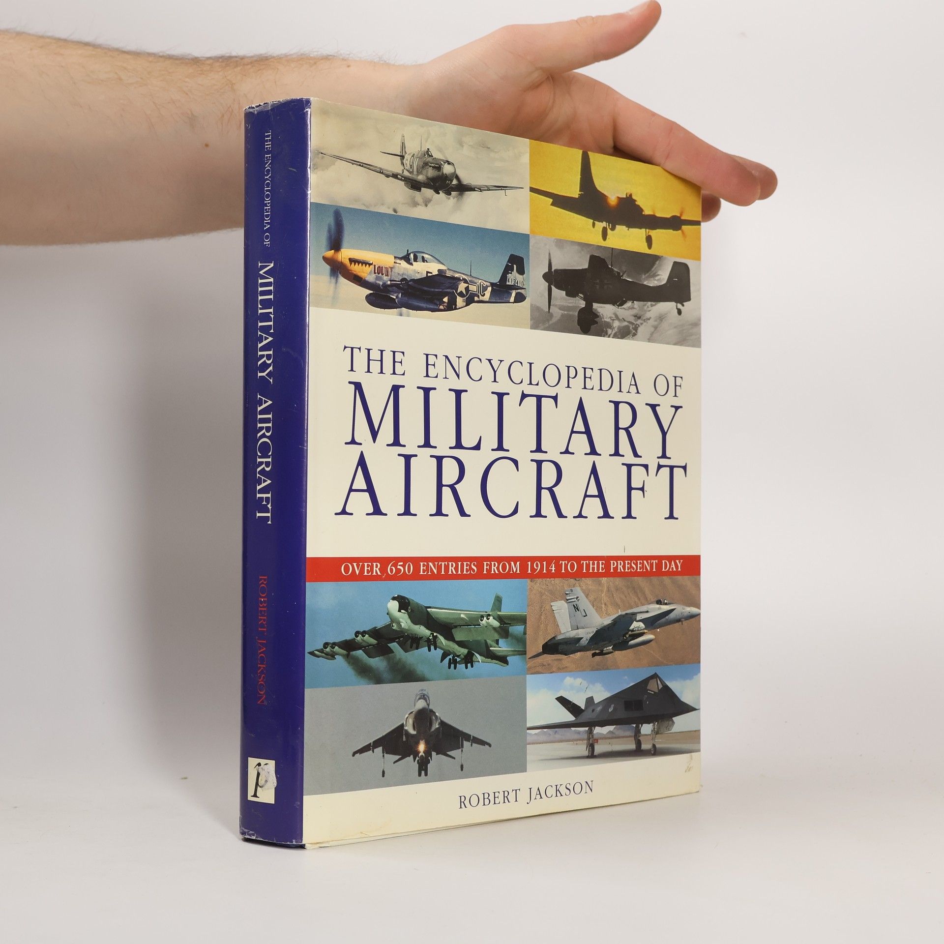 Robert Jackson The Encyclopedia of Military Aircraft - Over 650 Entires from 1914 to the Present Day