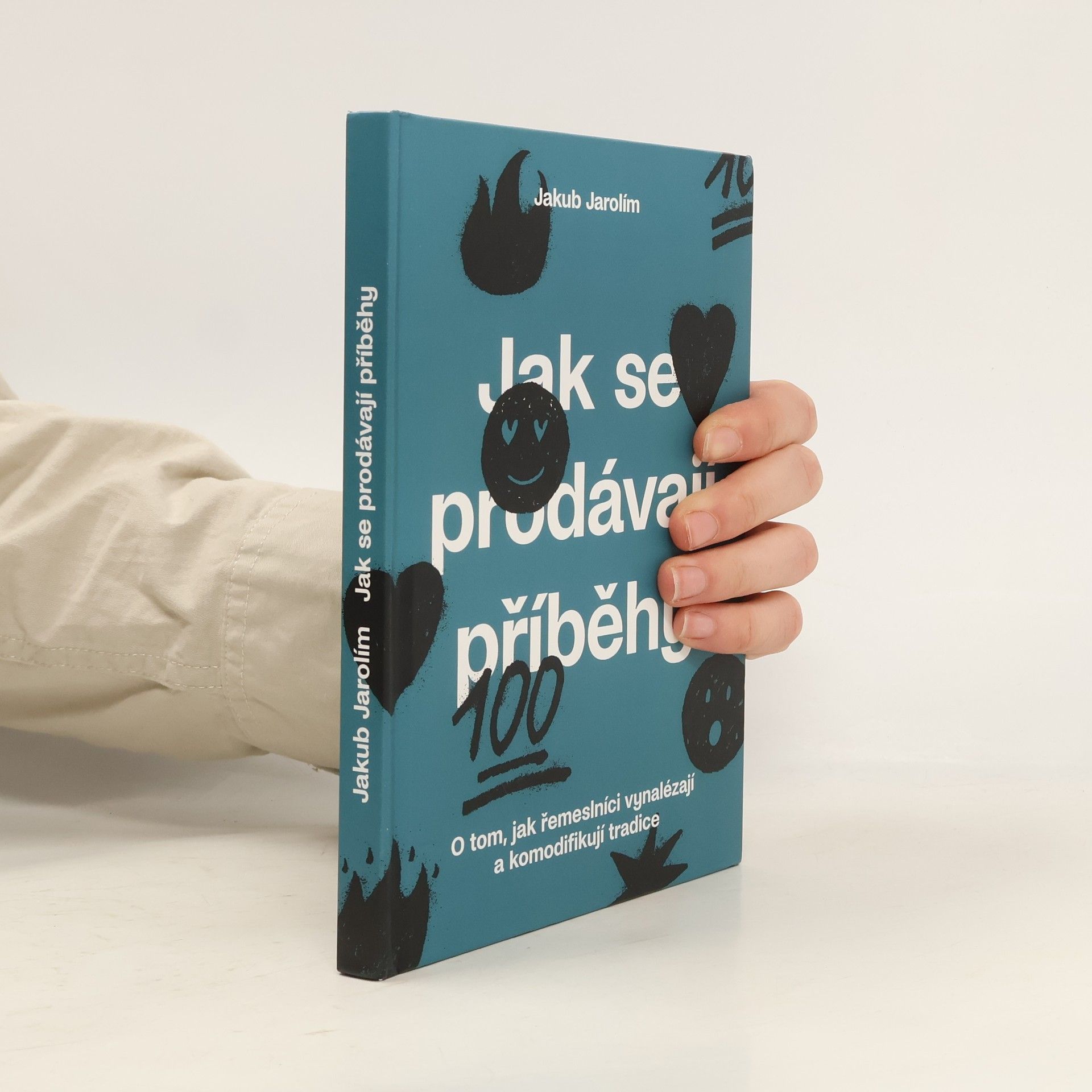 Jakub Jarolím Jak se prodávají příběhy. O tom, jak řemeslníci vynalézají a komodifikují tradice