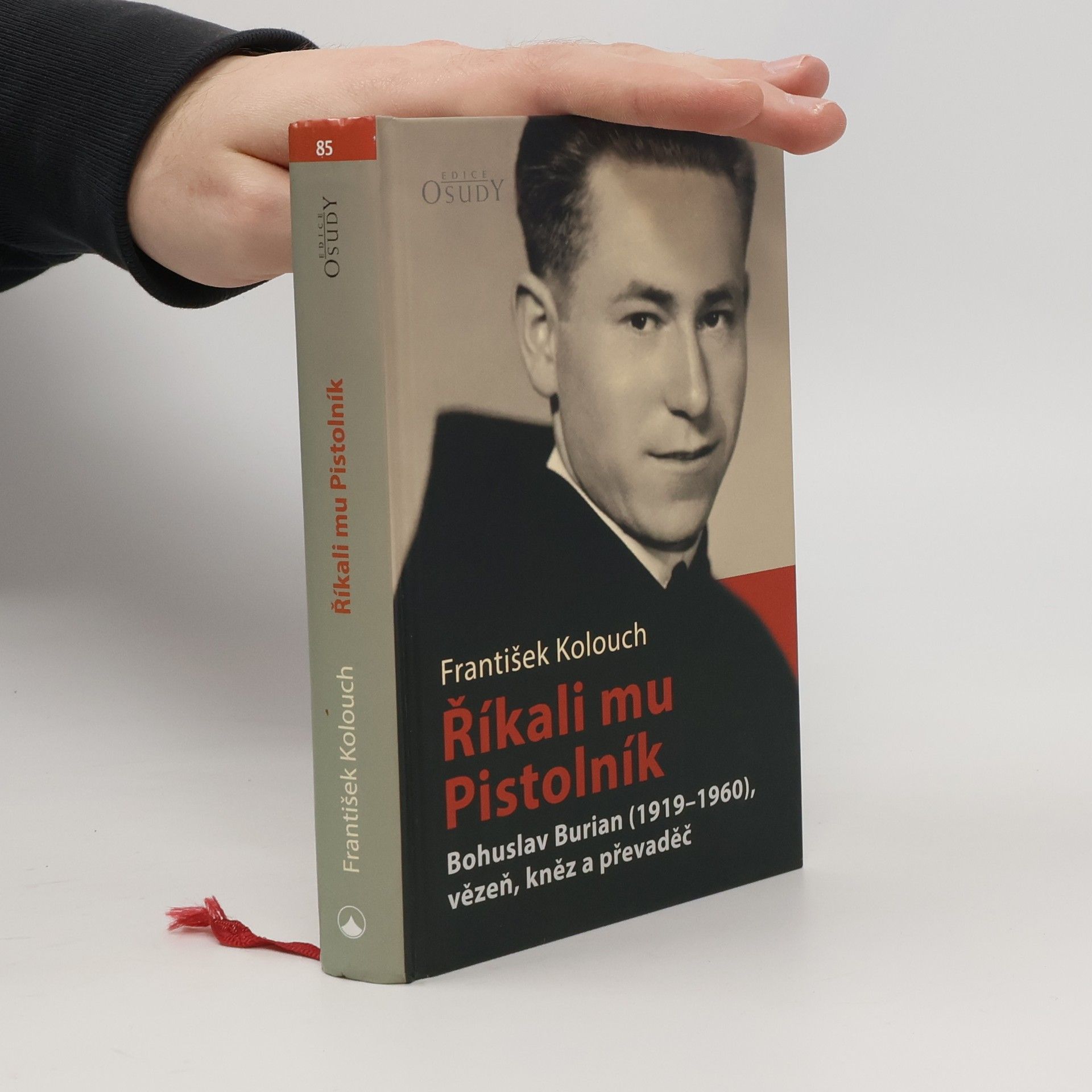 František Kolouch Říkali mu Pistolník. Bohuslav Burian (1919-1960), vězeň, kněz a převaděč