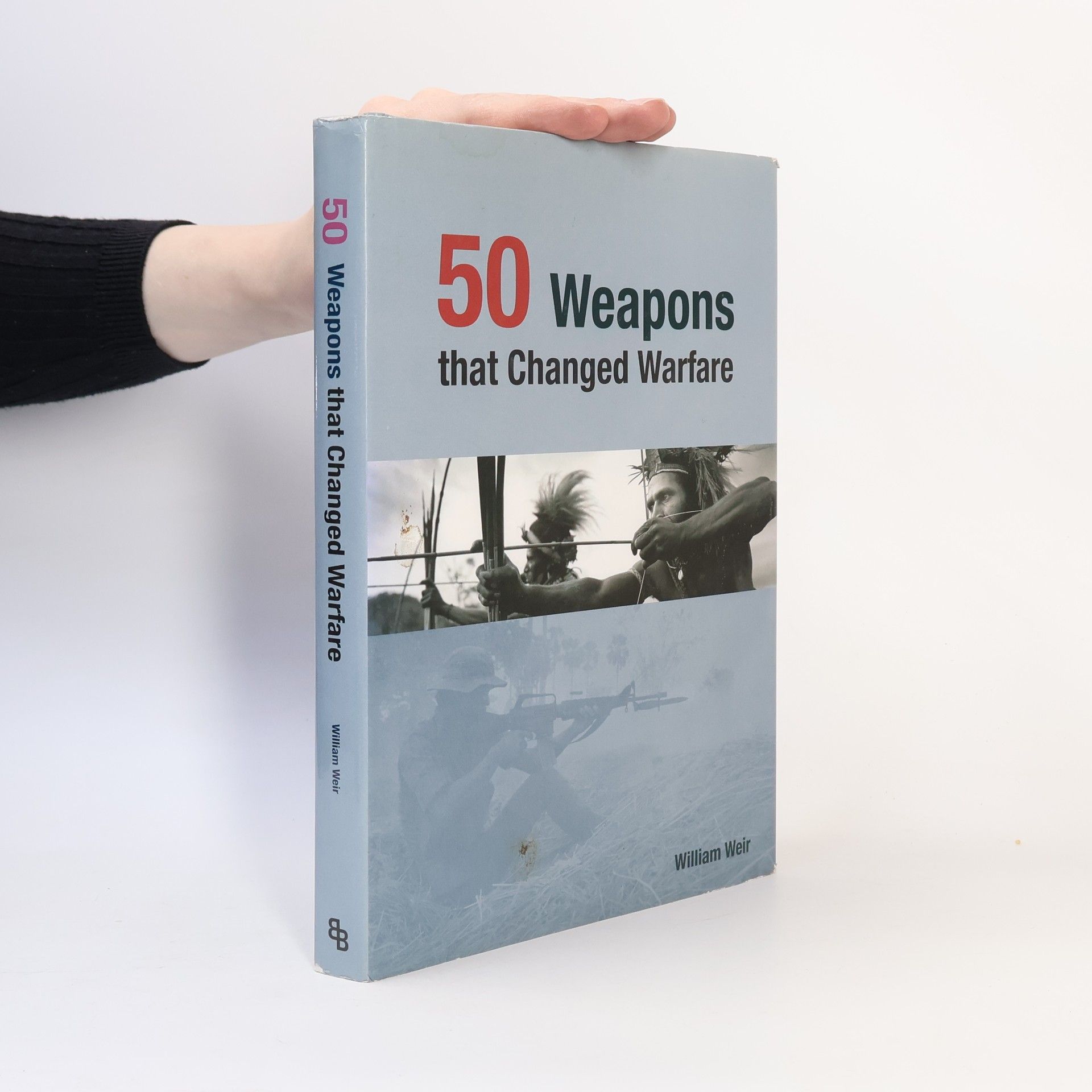 William Weir 50 Weapons That Changed Warfare