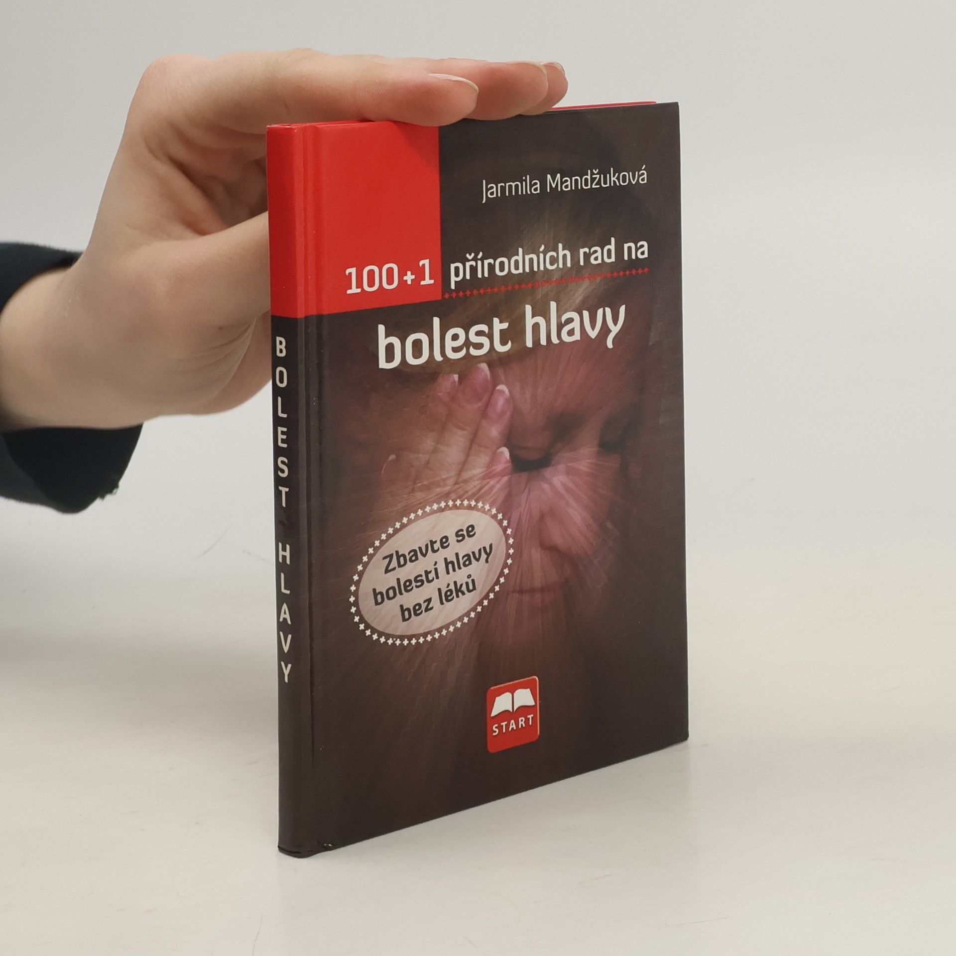 Jarmila Mandžuková 100 + 1 přírodních rad na bolest hlavy: Zbavte se bolesti hlavy bez léků