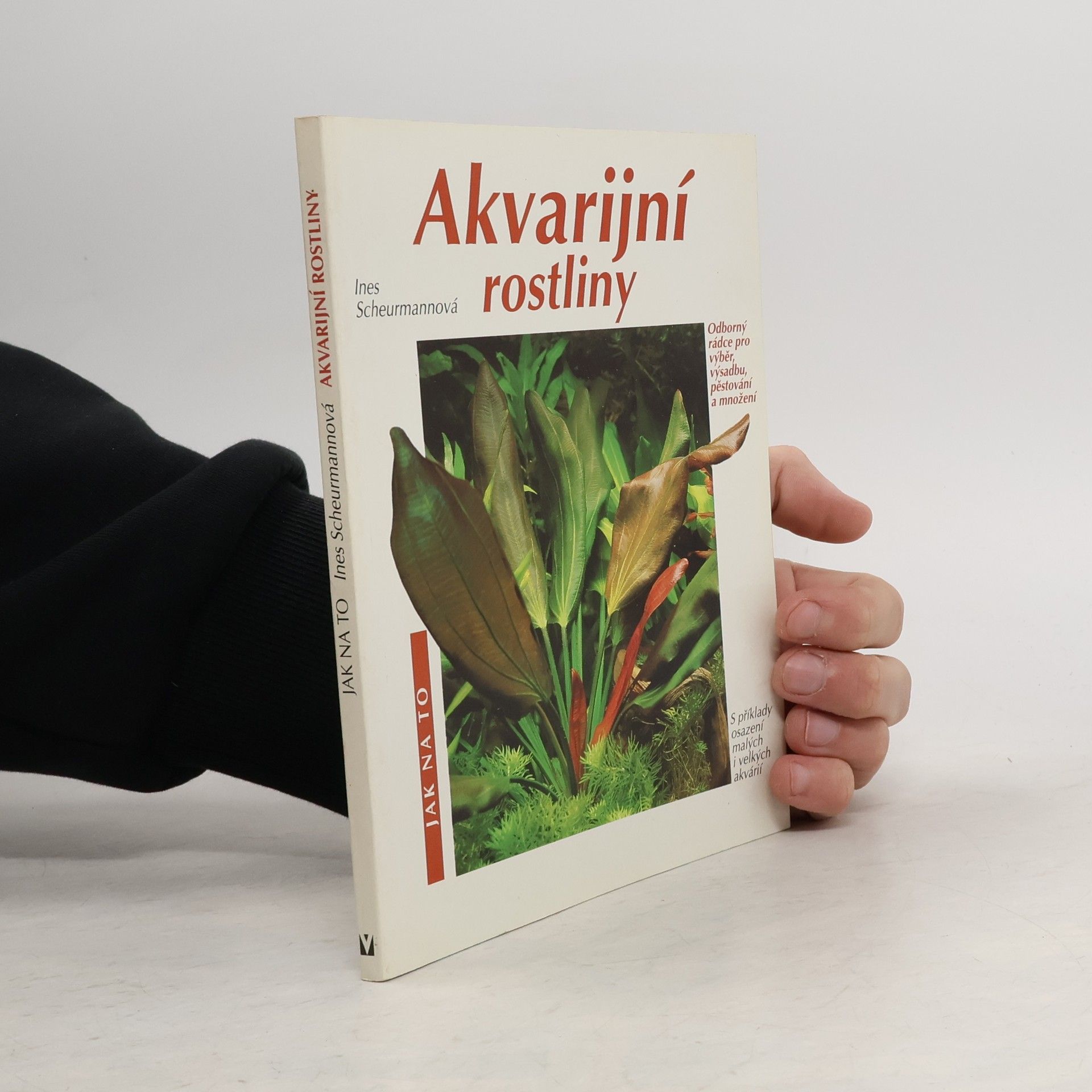 Ines Scheurmann Akvarijní rostliny. Odborný rádce pro výběr, výsadbu, pěstování a množení