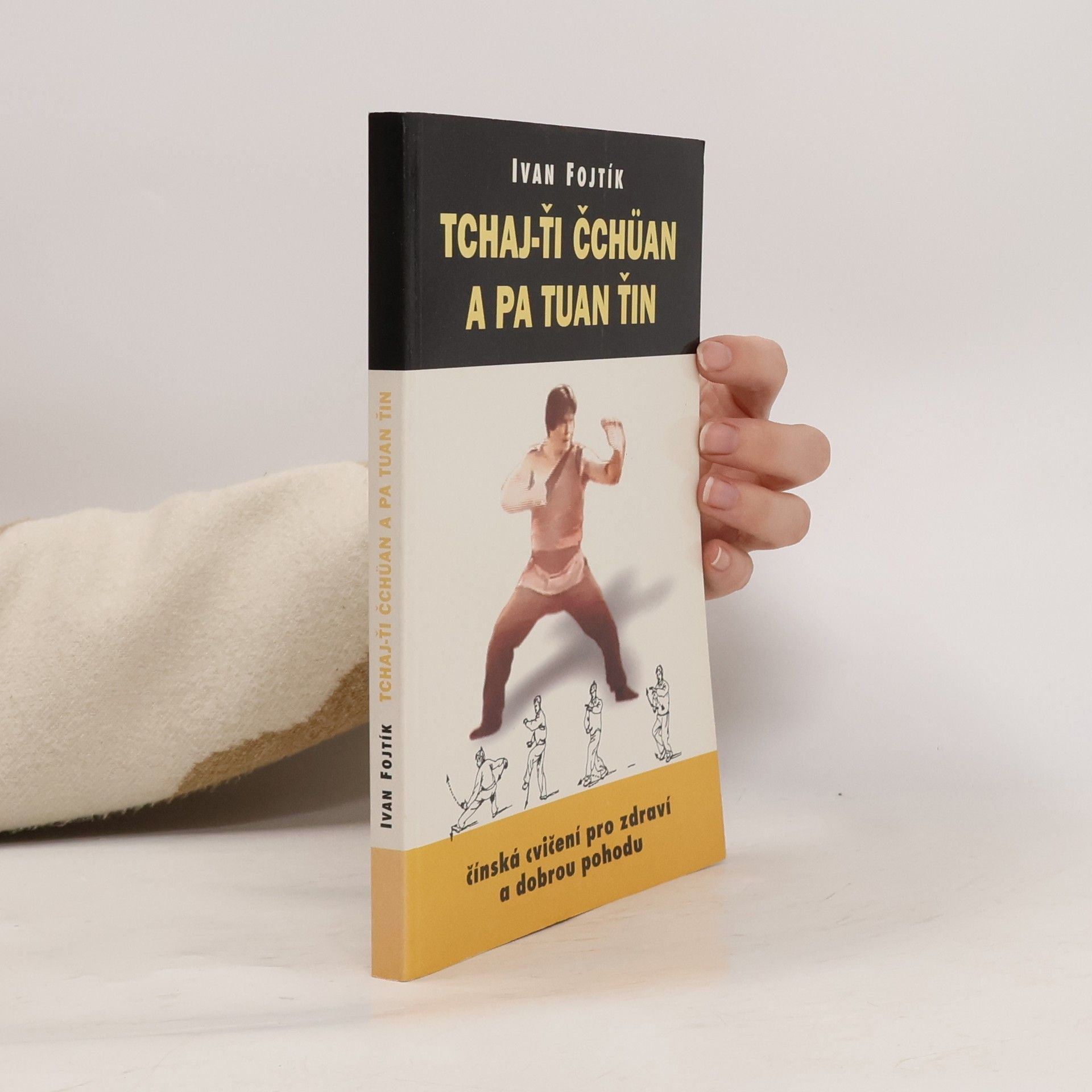 Ivan Fojtík Tchaj-ťi čchüan a pa tuan ťin. Čínská cvičení pro zdraví a dobrou pohodu