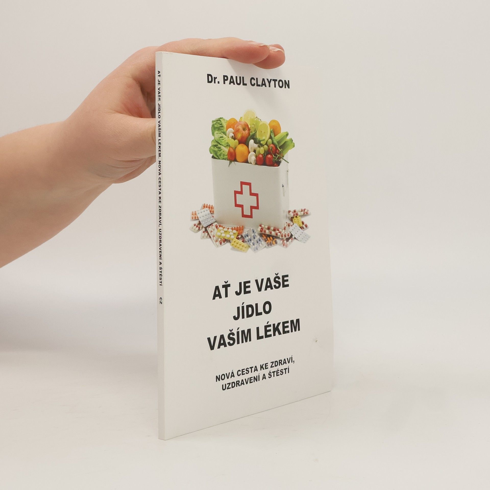 Paul Clayton Ať je vaše jídlo vaším lékem : nová cesta ke zdraví, uzdravení a štěstí