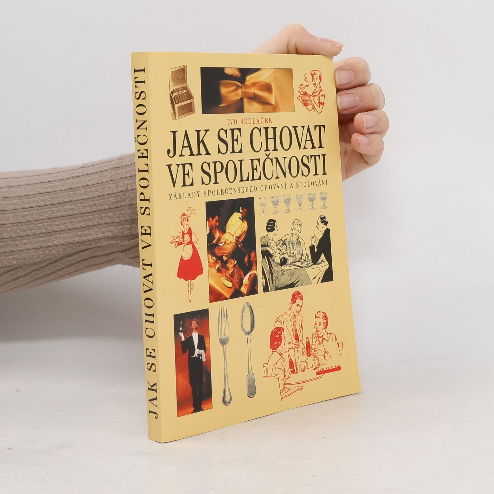 Ivo Sedláček Jak se chovat ve společnosti. Základy společenského chování a stolování