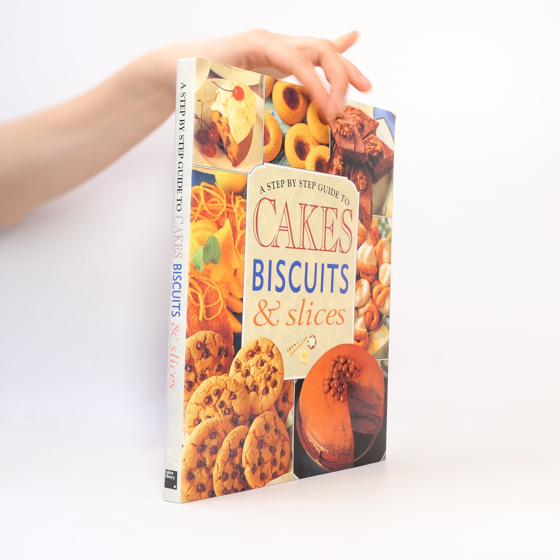 Various authors A Step by Step Guide to Cakes Biscuits and Slices