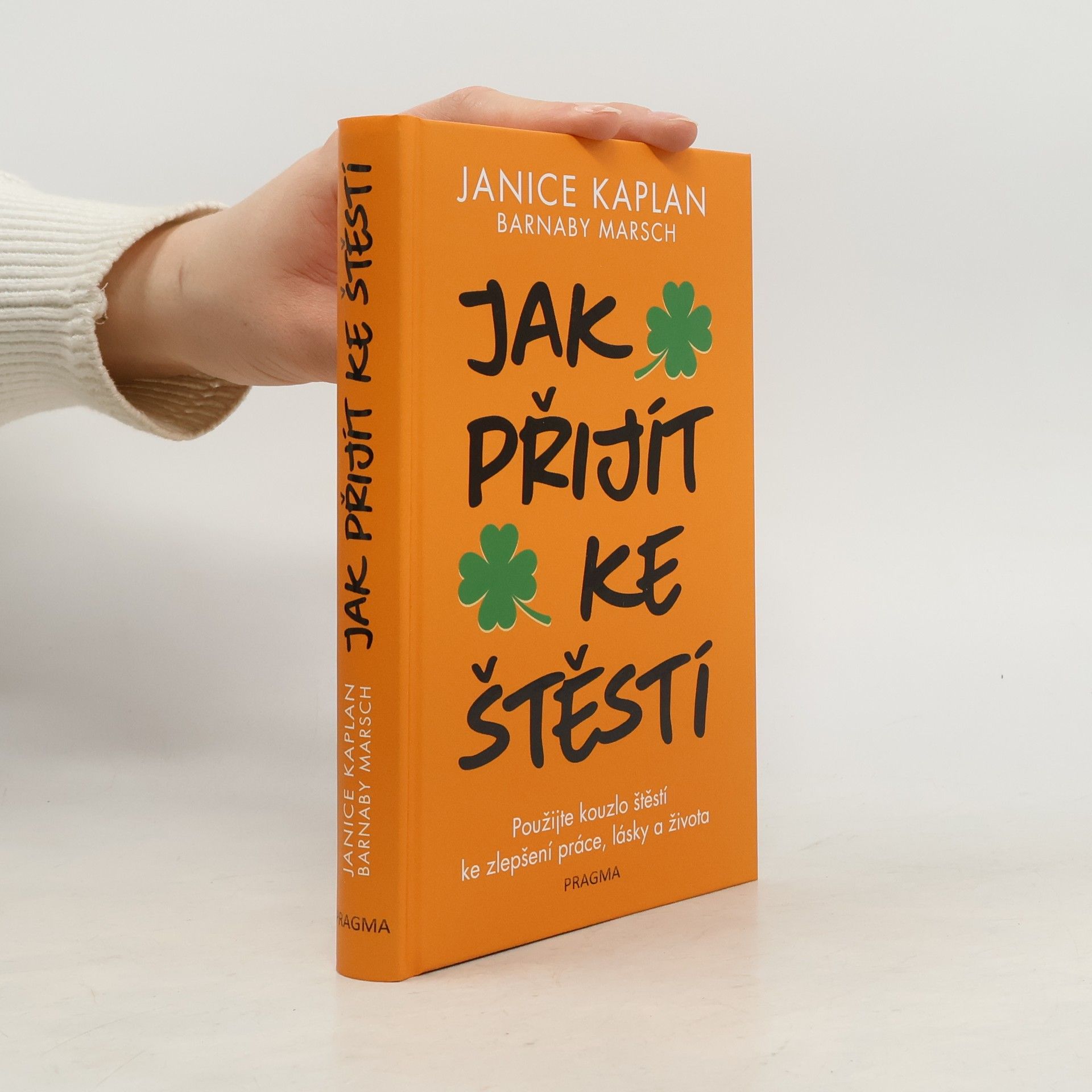 Janice Kaplan Jak přijít ke štěstí: Použijte kouzlo štěstí ke zlepšení práce, lásky a života