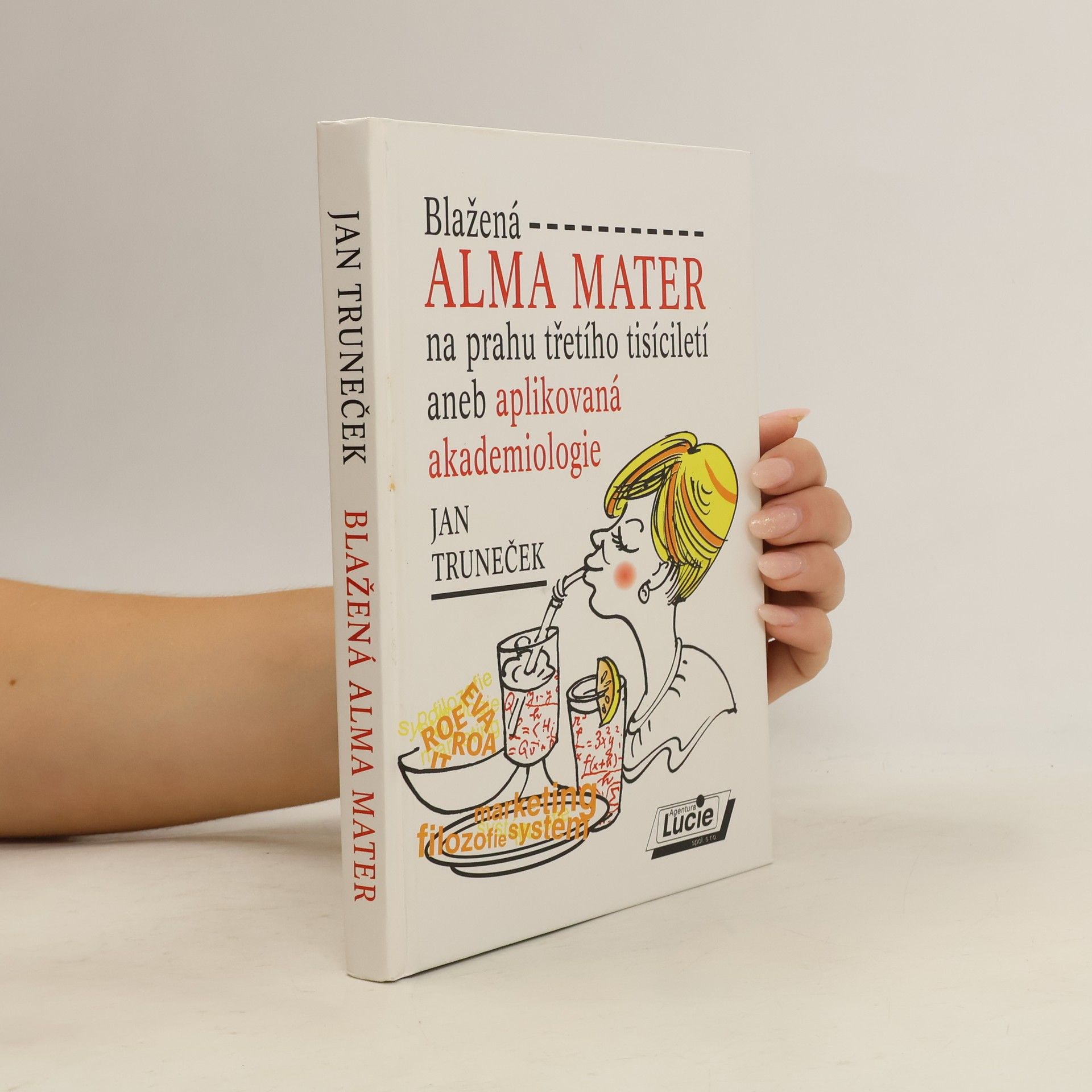 Jan Truneček Blažená alma mater na prahu třetího tisíciletí, aneb, Aplikovaná akademiologie