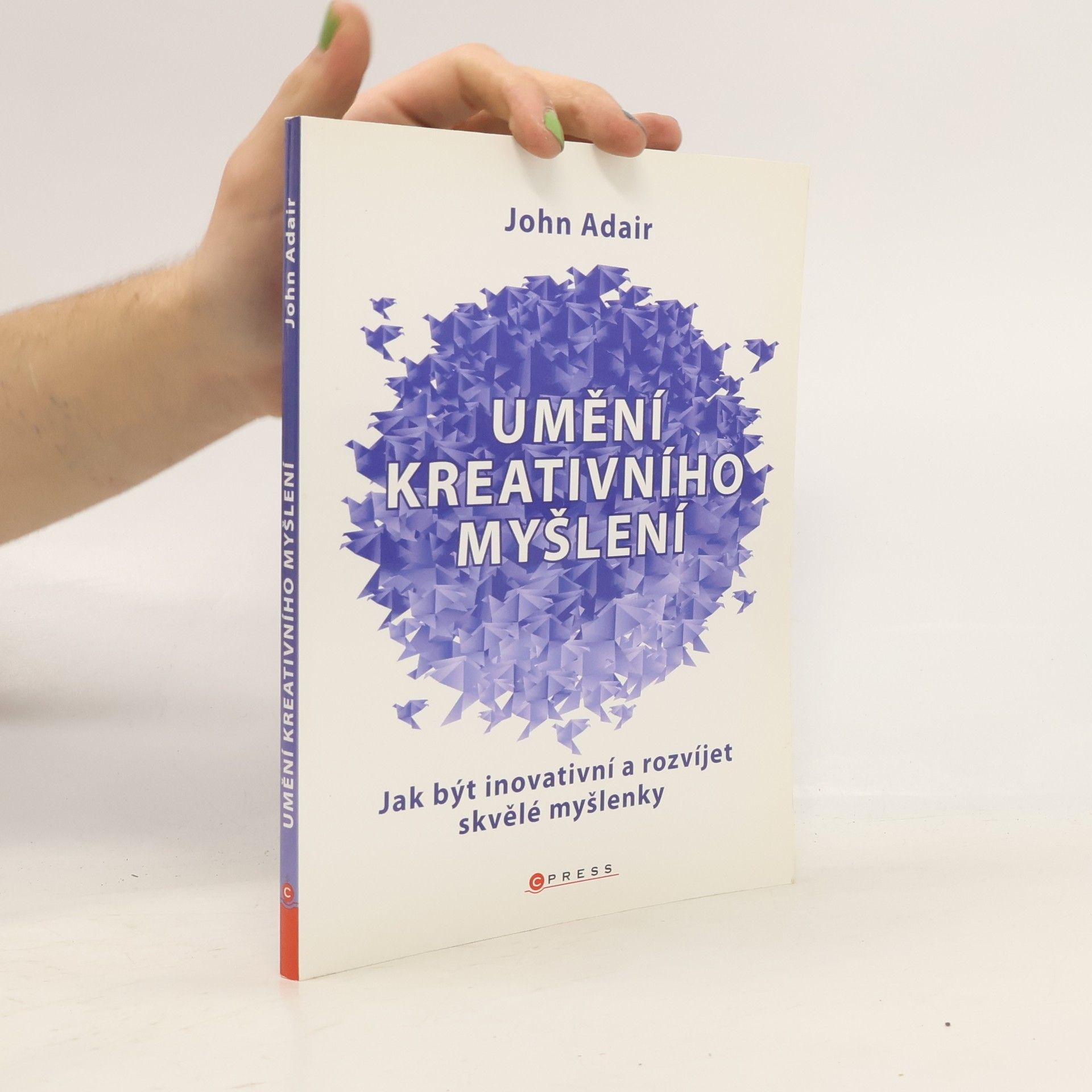 John Eric Adair Umění kreativního myšlení : jak být inovativní a rozvíjet skvělé myšlenky