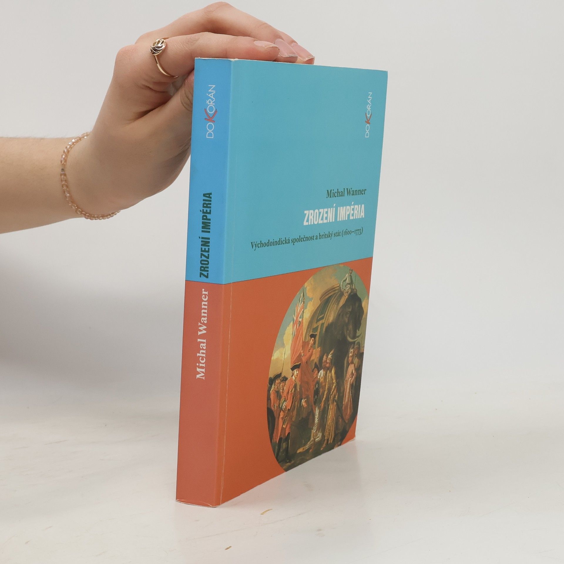 Michal Wanner Zrození impéria: Východoindická společnost a britský stát (1600-1773)