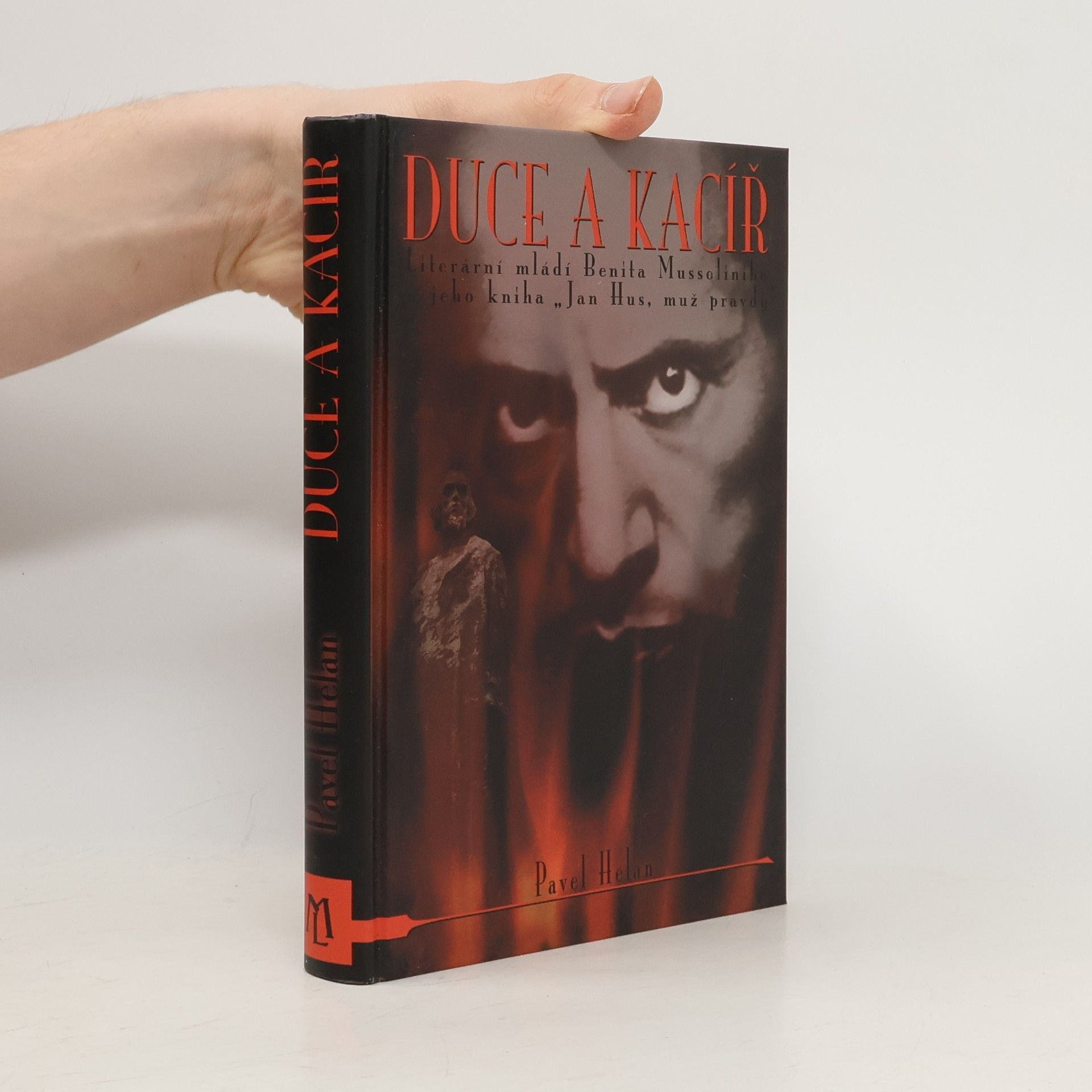 Pavel Helan Duce a kacíř - Literární mládí Benita Mussoliniho a jeho kniha Jan Hus, muž pravdy