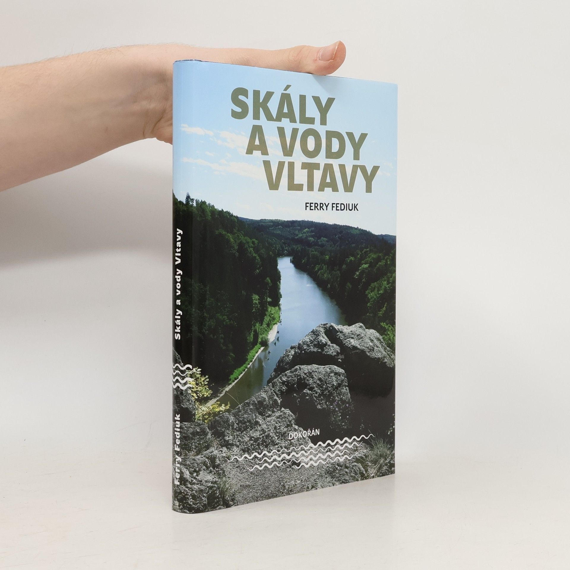 František Fediuk Skály a vody Vltavy : geologický a vodácký průvodce naší národní řekou od šumavských pramenů až k mělnickému ústí