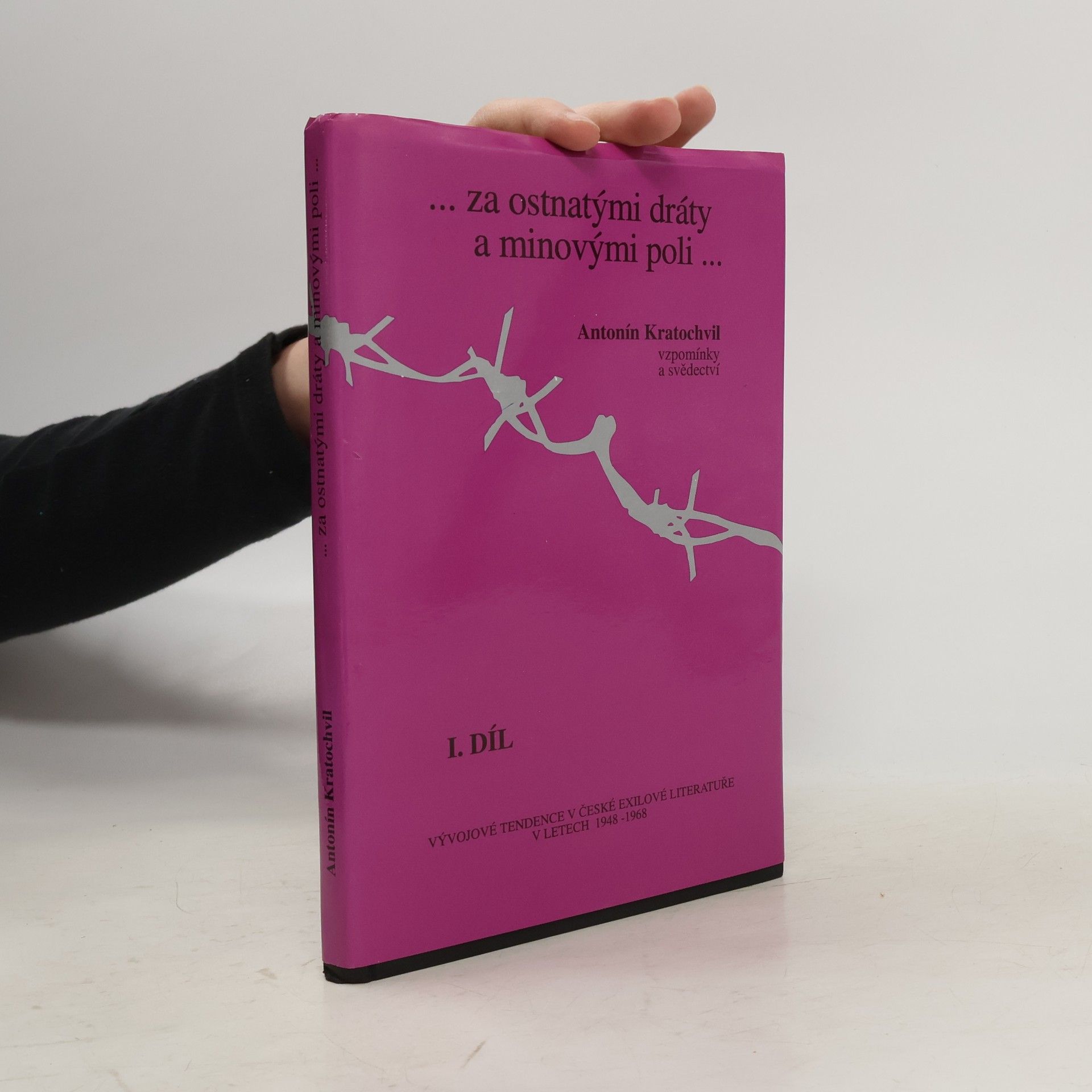 Antonín Kratochvil ...za ostnatými dráty a minovými poli... : Vzpomínky a svědectví : Vývojové tendence v české exilové literatuře v letech 1948-1968. 1. díl