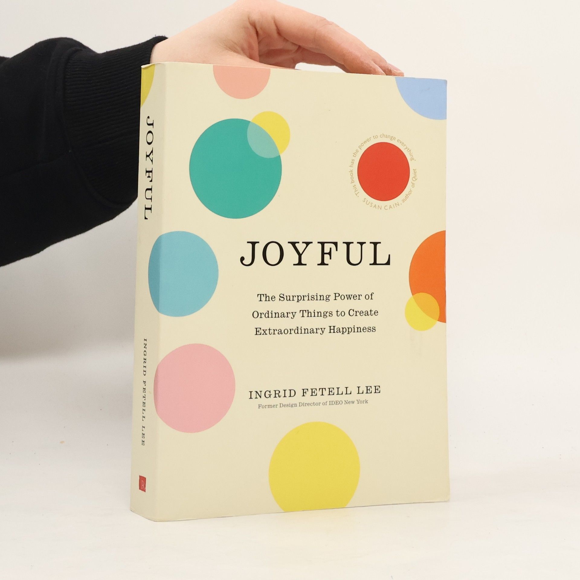 Joyful : the surprising power of ordinary things to create extraordinary happiness