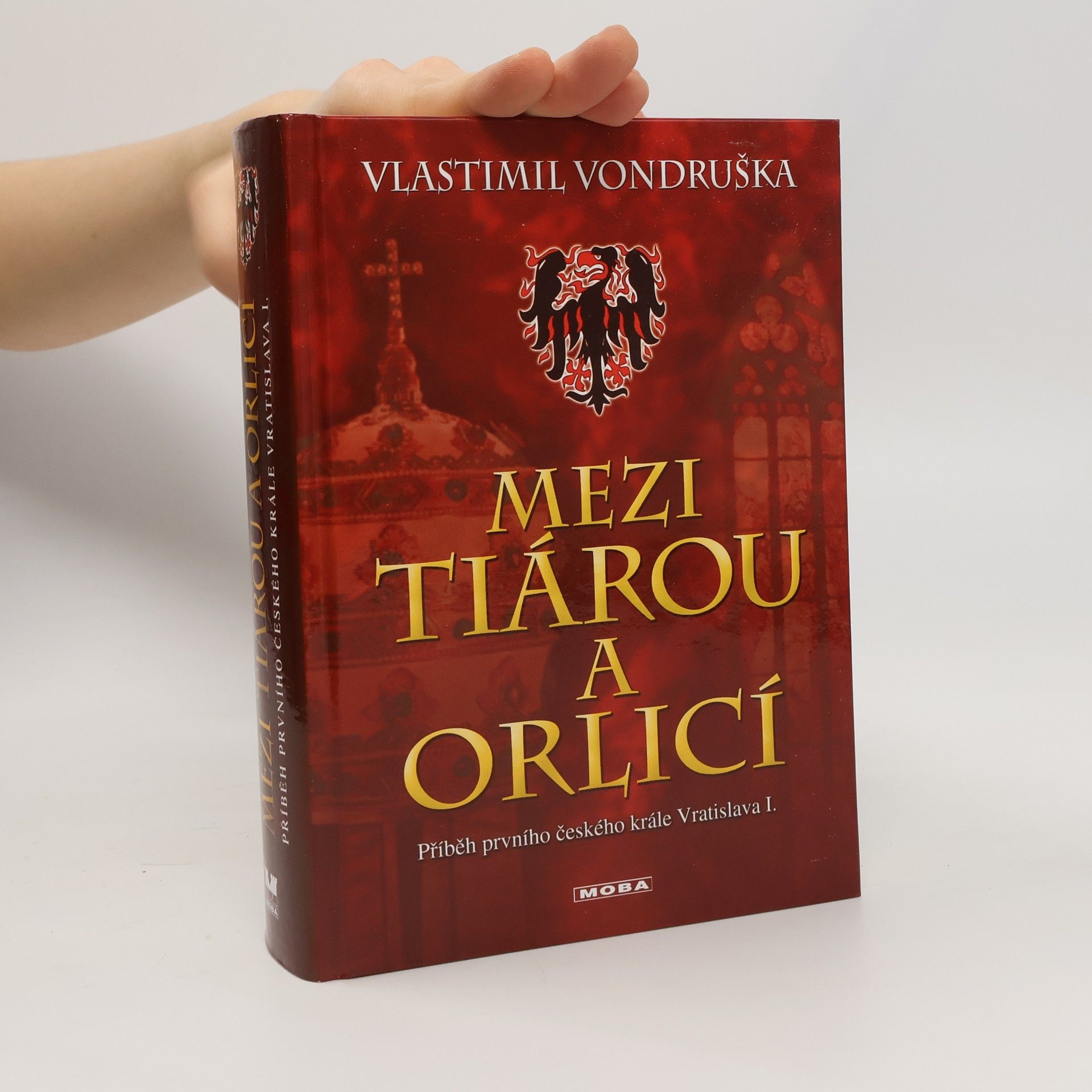 Vlastimil Vondruška Mezi tiárou a orlicí : příběh prvního českého krále Vratislava I.