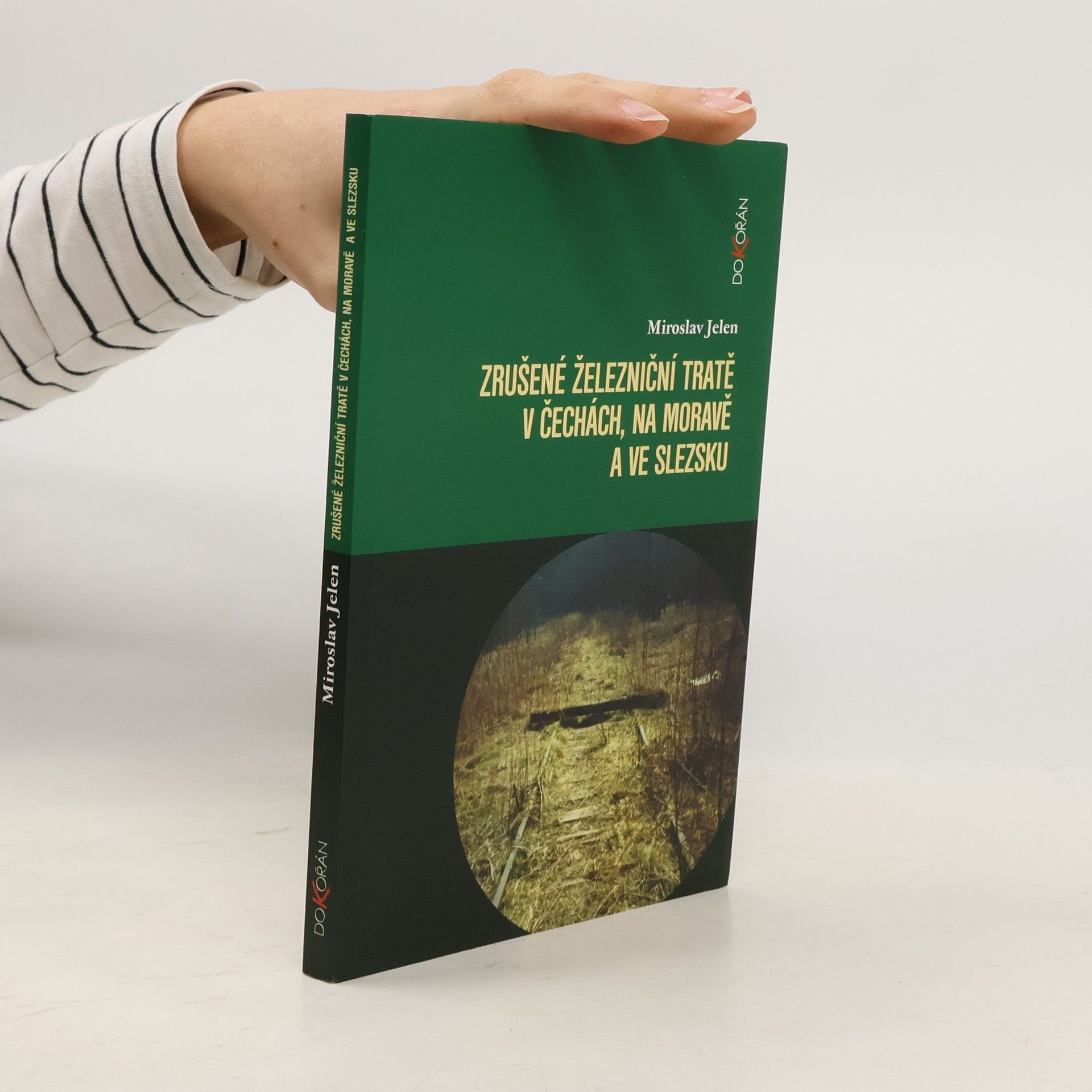 Miroslav Jelen Zrušené železniční tratě v Čechách, na Moravě a ve Slezsku